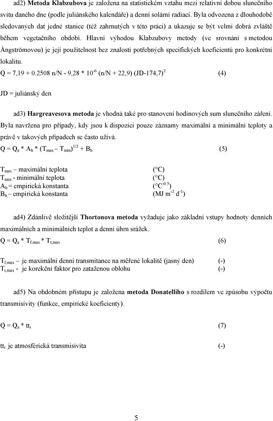 Hlavní výhodou Klabzubovy metody (ve srovnání s metodou Ångströmovou) je její použitelnost bez znalosti potřebných specifických koeficientů pro konkrétní lokalitu. Q = 7,19 + 0.