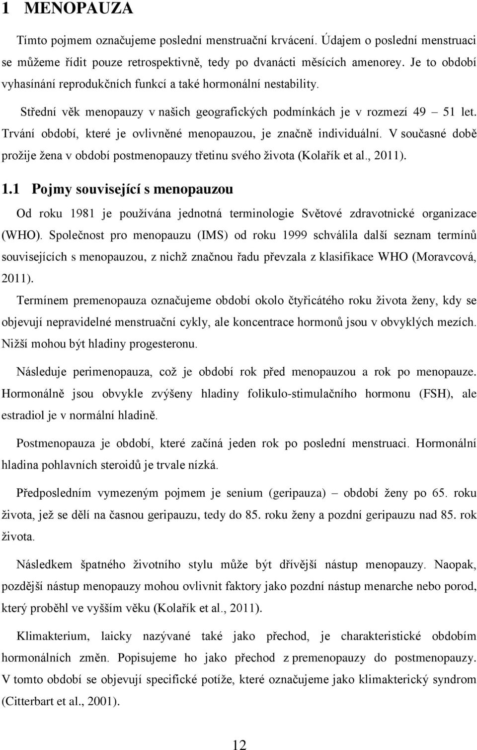 Trvání období, které je ovlivněné menopauzou, je značně individuální. V současné době prožije žena v období postmenopauzy třetinu svého života (Kolařík et al., 2011). 1.