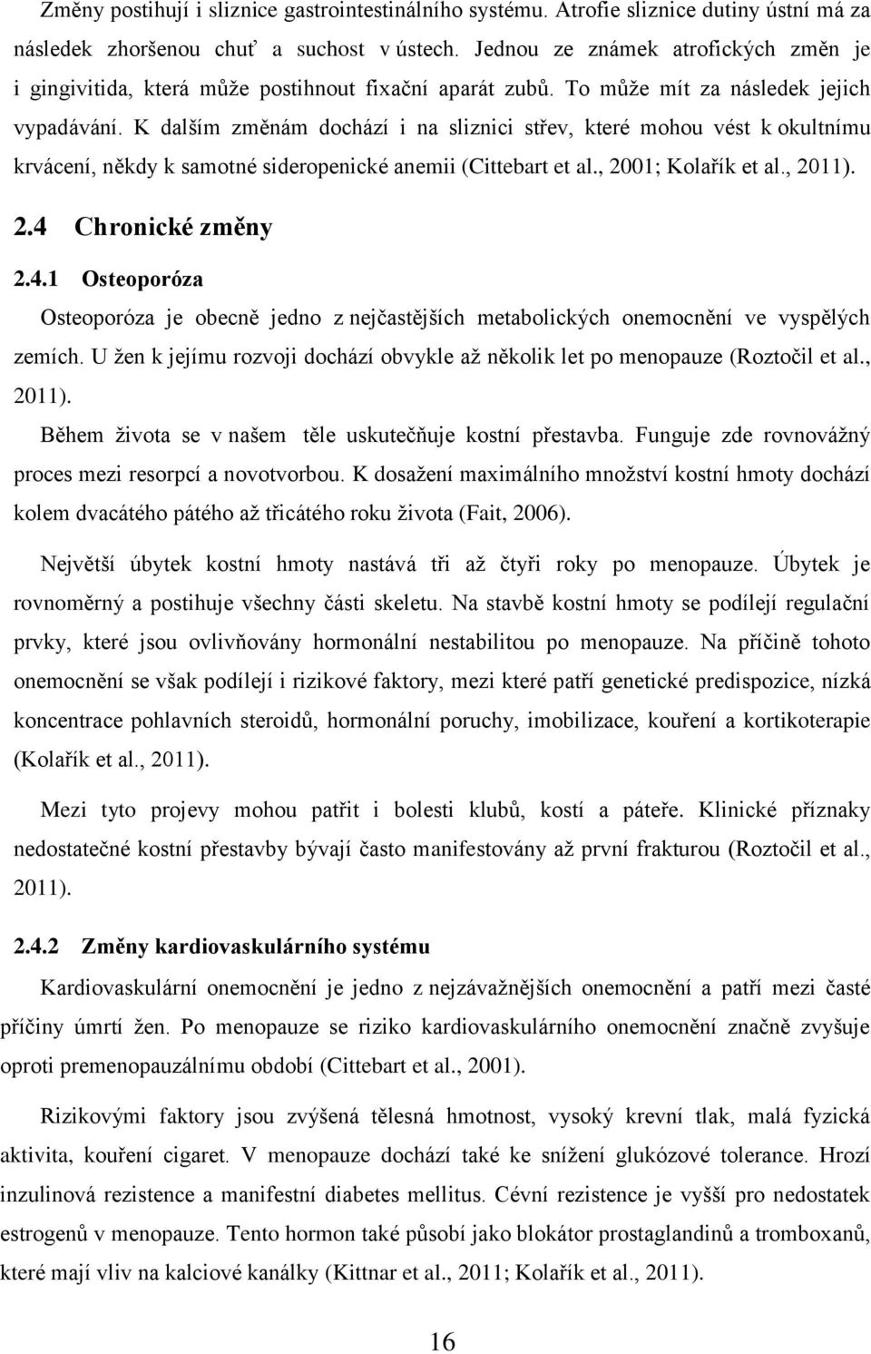 K dalším změnám dochází i na sliznici střev, které mohou vést k okultnímu krvácení, někdy k samotné sideropenické anemii (Cittebart et al., 2001; Kolařík et al., 2011). 2.4 