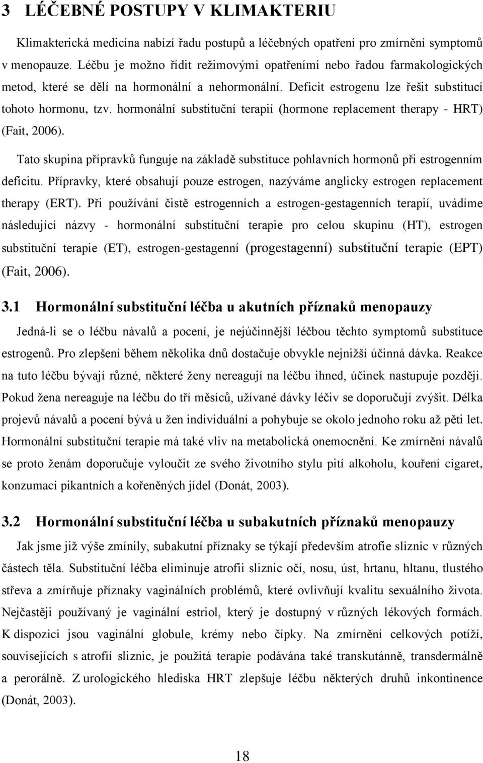 hormonální substituční terapií (hormone replacement therapy - HRT) (Fait, 2006). Tato skupina přípravků funguje na základě substituce pohlavních hormonů při estrogenním deficitu.