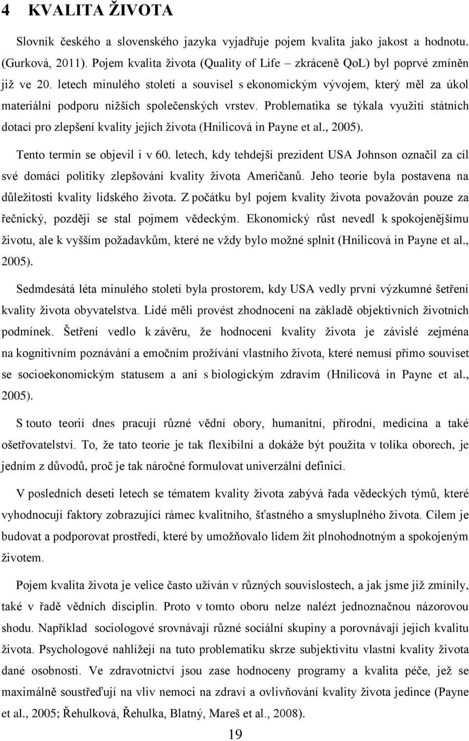 Problematika se týkala využití státních dotací pro zlepšení kvality jejich života (Hnilicová in Payne et al., 2005). Tento termín se objevil i v 60.