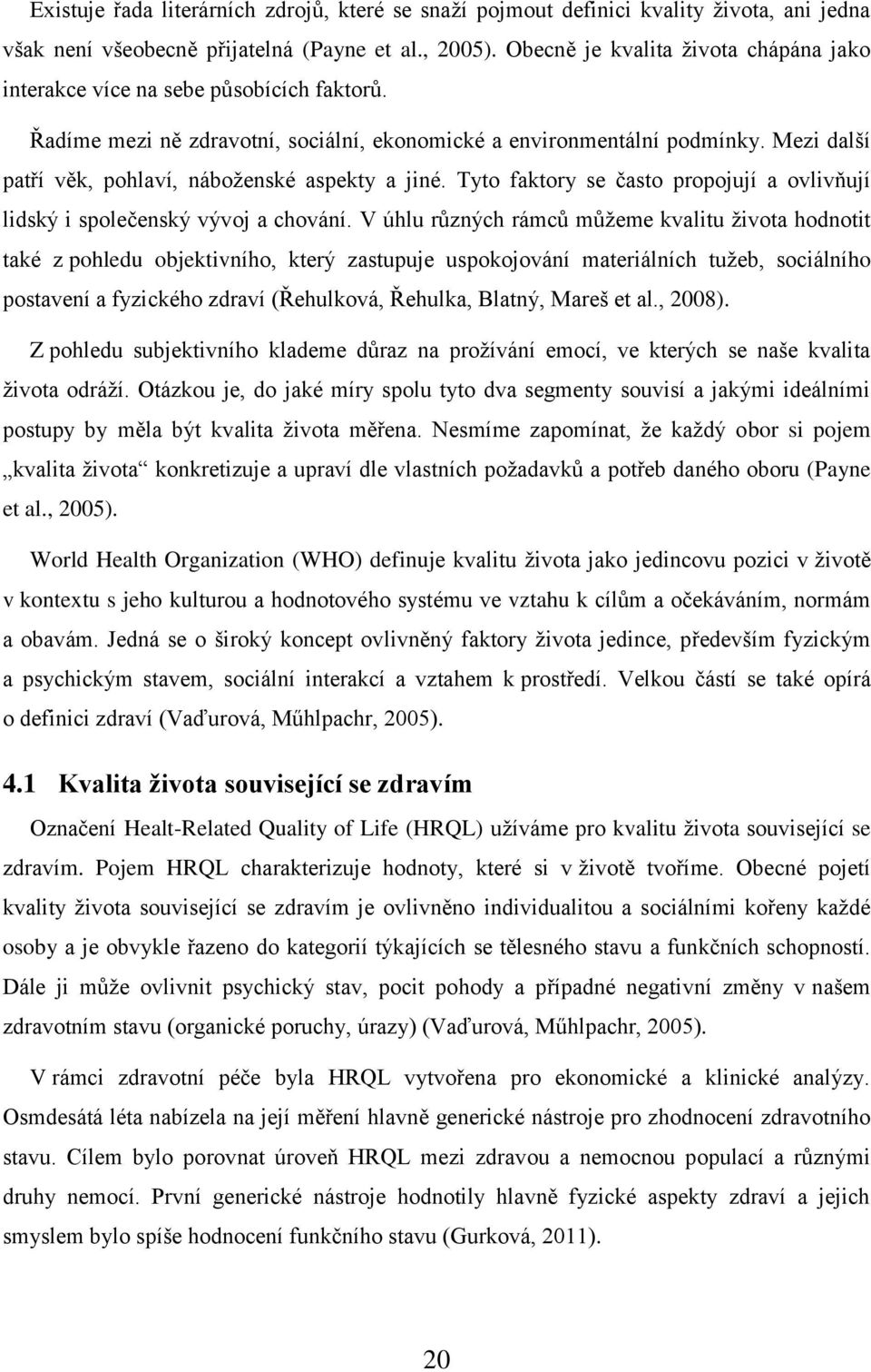 Mezi další patří věk, pohlaví, náboženské aspekty a jiné. Tyto faktory se často propojují a ovlivňují lidský i společenský vývoj a chování.