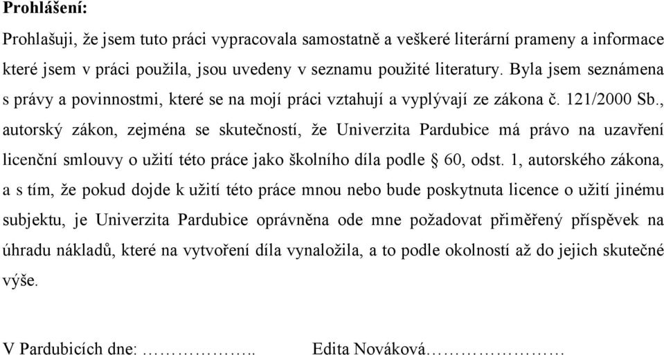 , autorský zákon, zejména se skutečností, že Univerzita Pardubice má právo na uzavření licenční smlouvy o užití této práce jako školního díla podle 60, odst.