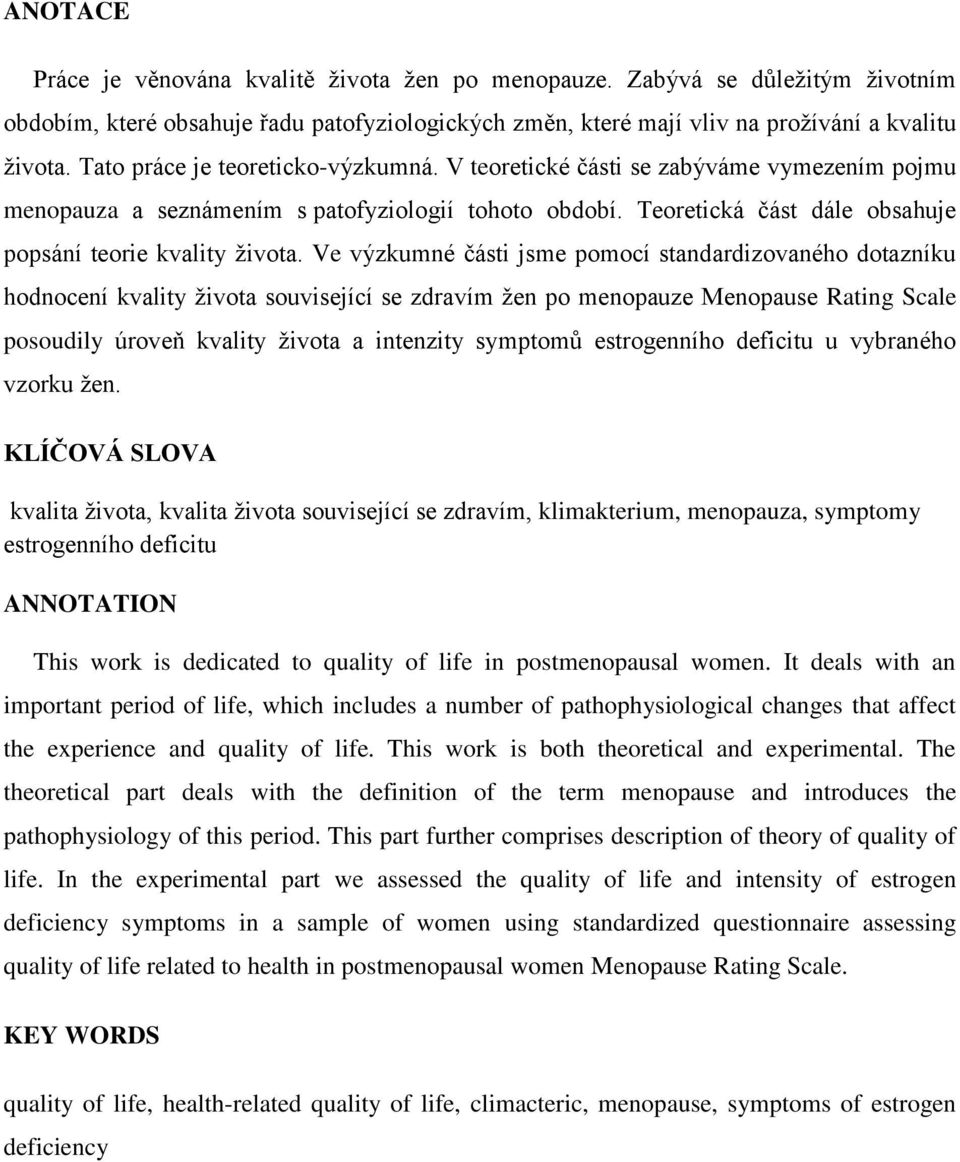 Ve výzkumné části jsme pomocí standardizovaného dotazníku hodnocení kvality života související se zdravím žen po menopauze Menopause Rating Scale posoudily úroveň kvality života a intenzity symptomů