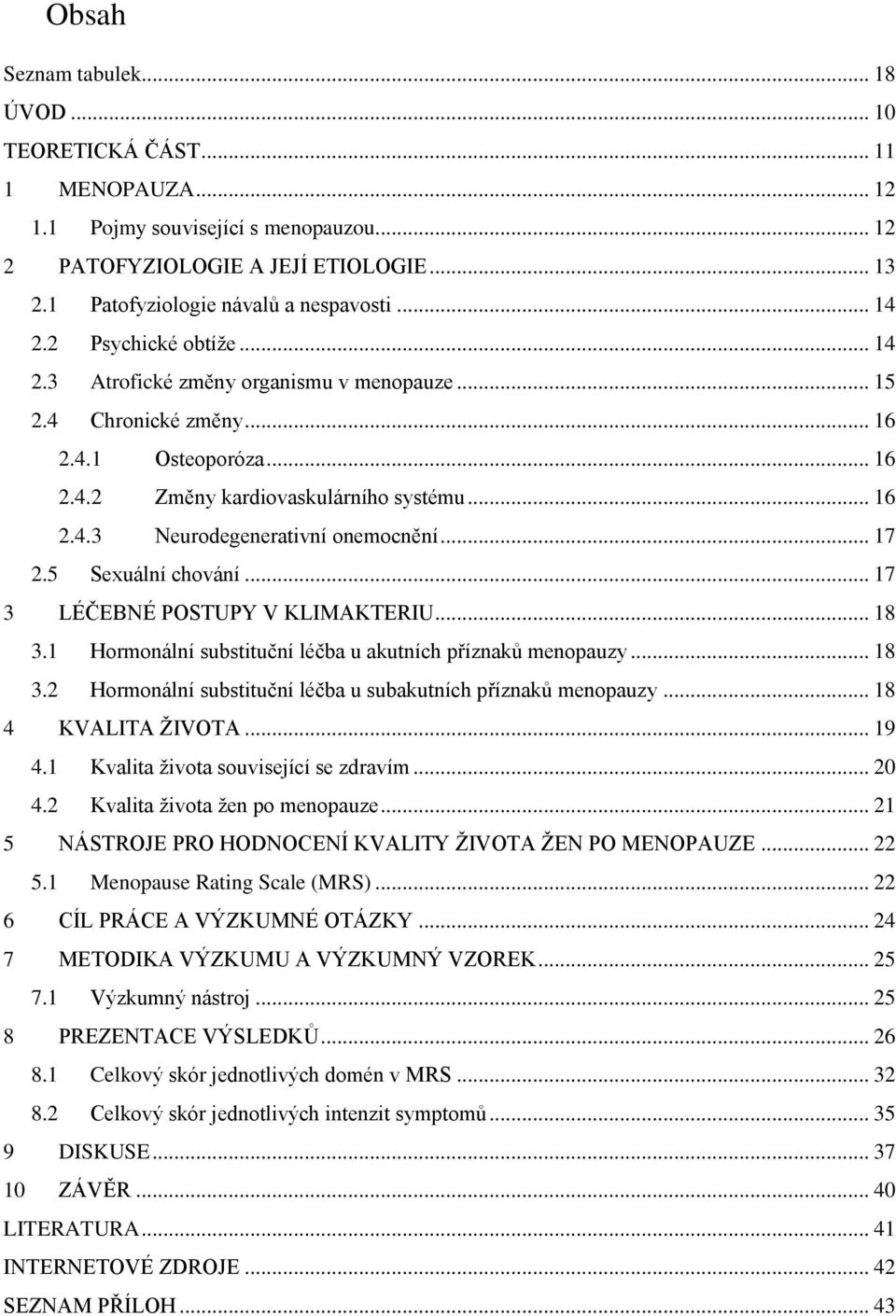 .. 17 2.5 Sexuální chování... 17 3 LÉČEBNÉ POSTUPY V KLIMAKTERIU... 18 3.1 Hormonální substituční léčba u akutních příznaků menopauzy... 18 3.2 Hormonální substituční léčba u subakutních příznaků menopauzy.