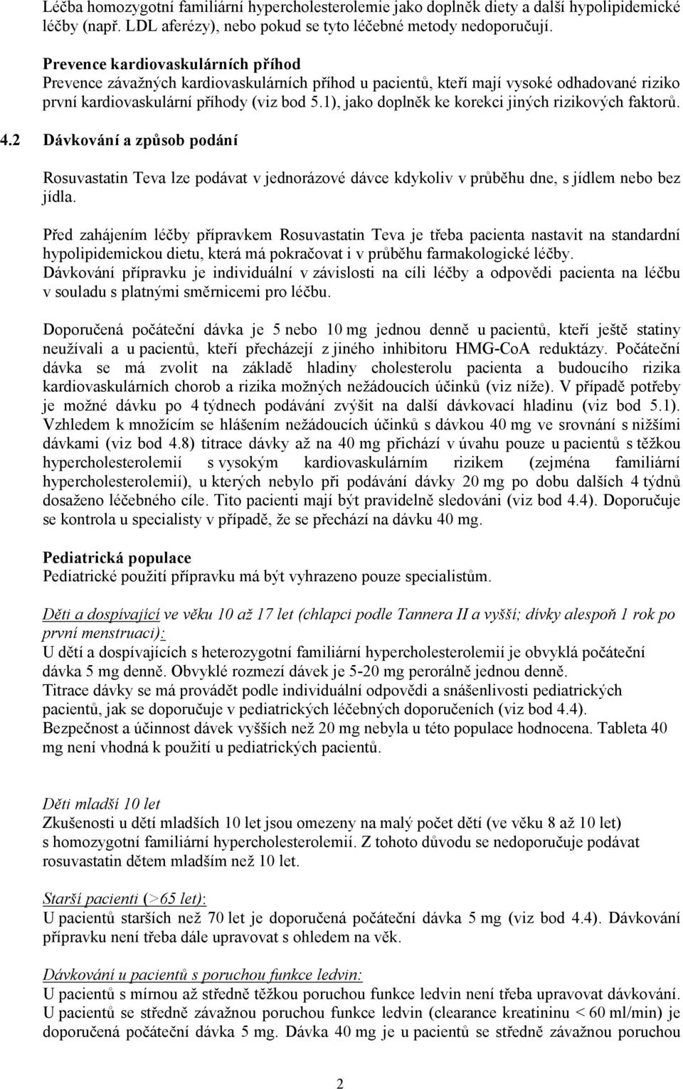 1), jako doplněk ke korekci jiných rizikových faktorů. 4.2 Dávkování a způsob podání Rosuvastatin Teva lze podávat v jednorázové dávce kdykoliv v průběhu dne, s jídlem nebo bez jídla.