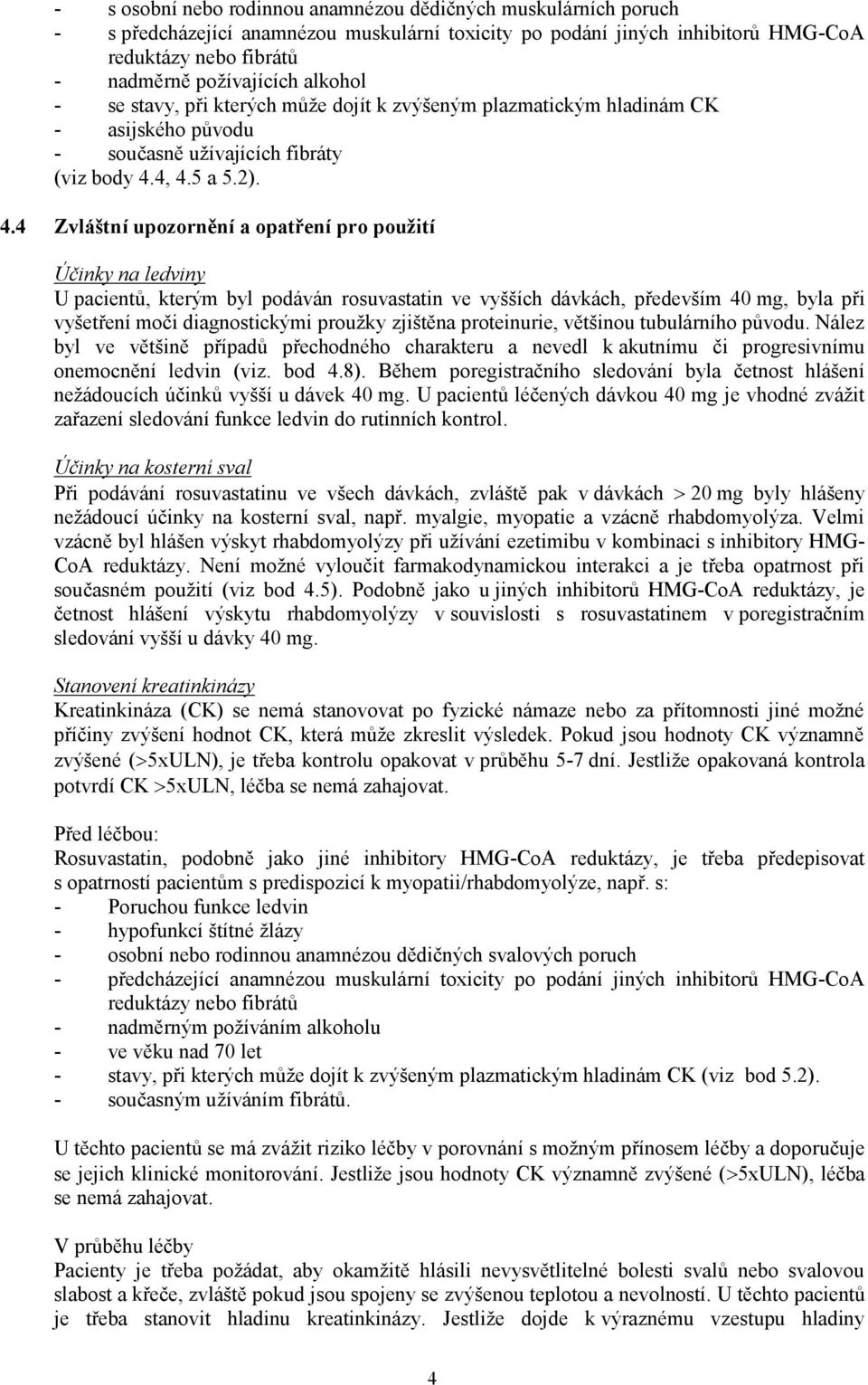 4, 4.5 a 5.2). 4.4 Zvláštní upozornění a opatření pro použití Účinky na ledviny U pacientů, kterým byl podáván rosuvastatin ve vyšších dávkách, především 40 mg, byla při vyšetření moči diagnostickými