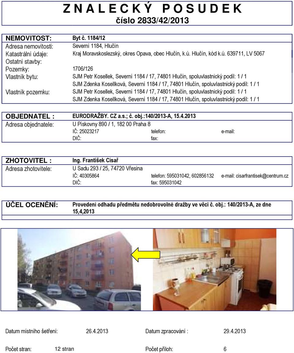 Hlučín, spoluvlastnický podíl: 1 / 1 Vlastník pozemku: SJM Petr Kosellek, Severní 1184 / 17, 74801 Hlučín, spoluvlastnický podíl: 1 / 1 SJM Zdenka Kosellková, Severní 1184 / 17, 74801 Hlučín,