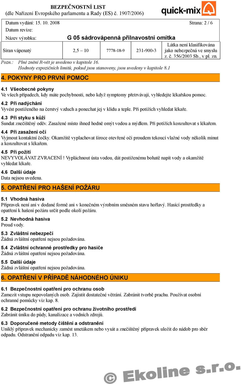 1 Všeobecné pokyny Ve všech případech, kdy máte pochybnosti, nebo když symptomy přetrvávají, vyhledejte lékařskou pomoc. 4.