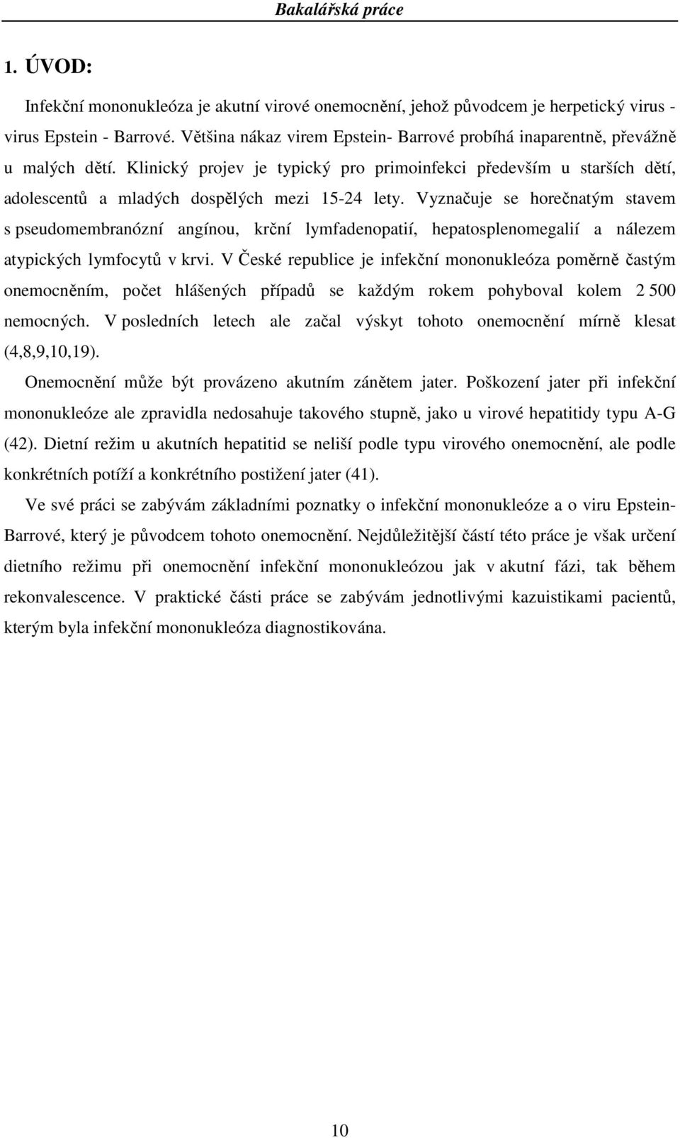 Klinický projev je typický pro primoinfekci především u starších dětí, adolescentů a mladých dospělých mezi 15-24 lety.