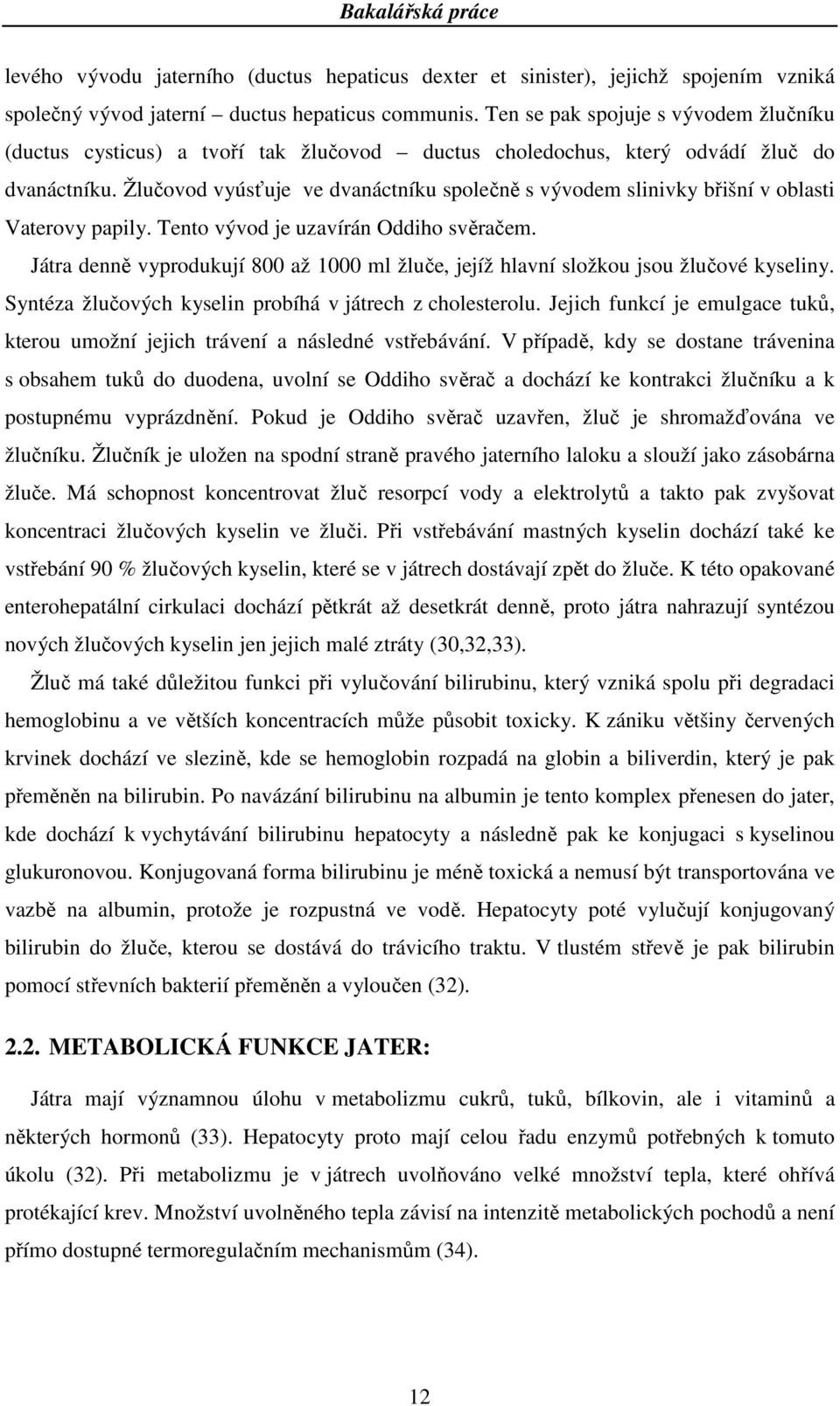 Žlučovod vyúsťuje ve dvanáctníku společně s vývodem slinivky břišní v oblasti Vaterovy papily. Tento vývod je uzavírán Oddiho svěračem.