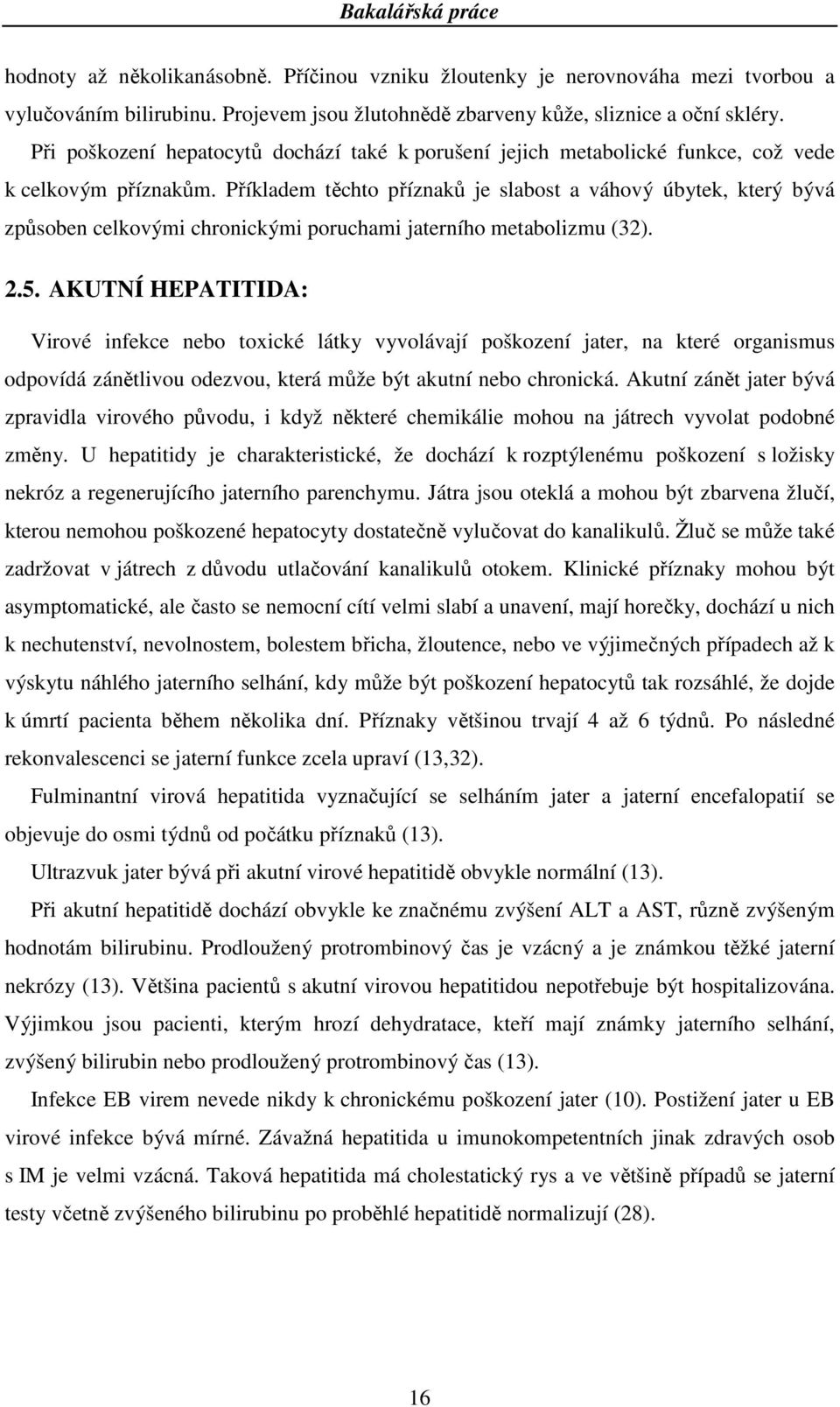 Příkladem těchto příznaků je slabost a váhový úbytek, který bývá způsoben celkovými chronickými poruchami jaterního metabolizmu (32). 2.5.