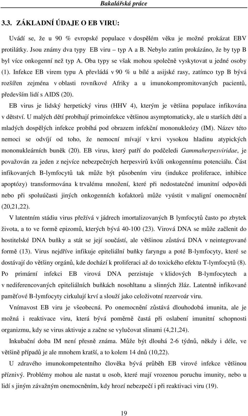 Infekce EB virem typu A převládá v 90 % u bílé a asijské rasy, zatímco typ B bývá rozšířen zejména v oblasti rovníkové Afriky a u imunokompromitovaných pacientů, především lidí s AIDS (20).