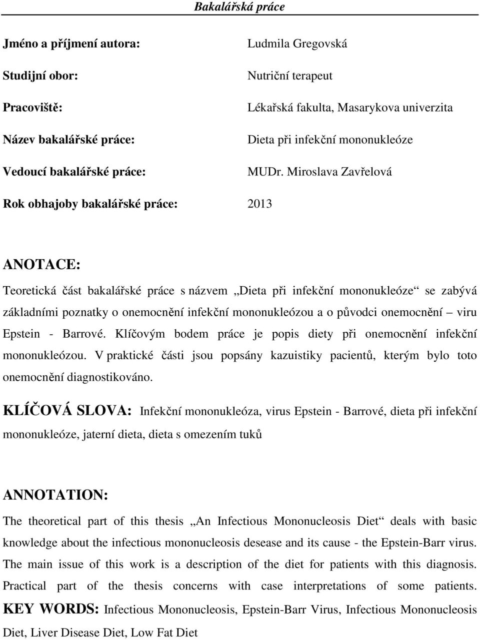 Miroslava Zavřelová Rok obhajoby bakalářské práce: 2013 ANOTACE: Teoretická část bakalářské práce s názvem Dieta při infekční mononukleóze se zabývá základními poznatky o onemocnění infekční