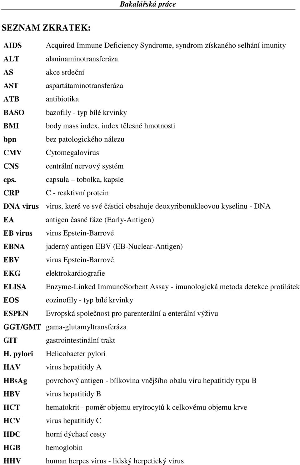 capsula tobolka, kapsle CRP C - reaktivní protein DNA virus virus, které ve své částici obsahuje deoxyribonukleovou kyselinu - DNA EA antigen časné fáze (Early-Antigen) EB virus virus Epstein-Barrové