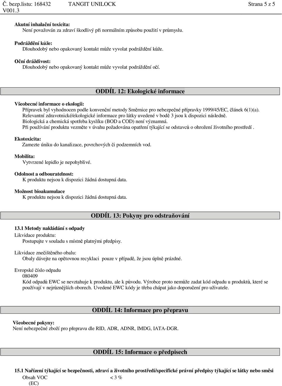 ODDÍL 12: Ekologické informace Všeobecné informace o ekologii: ípravek byl vyhodnocen podle konven ní metody Sm rnice pro nebezpe né p ípravky 1999/45/EC, lánek 6(1)(a).