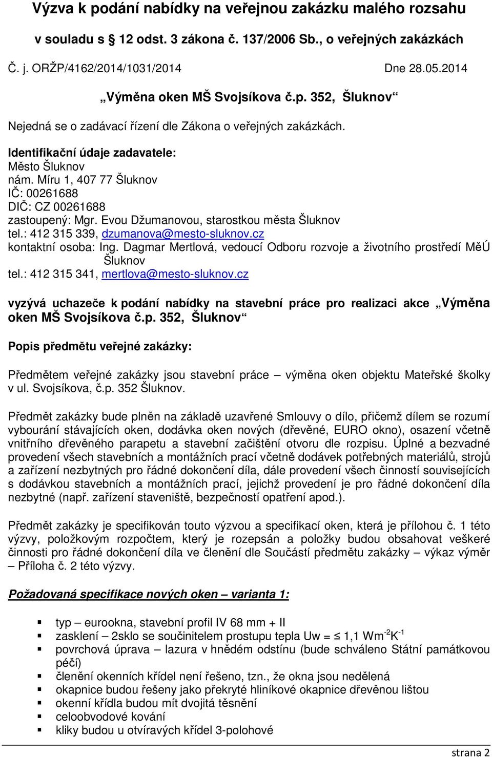 Míru 1, 407 77 Šluknov IČ: 00261688 DIČ: CZ 00261688 zastoupený: Mgr. Evou Džumanovou, starostkou města Šluknov tel.: 412 315 339, dzumanova@mesto-sluknov.cz kontaktní osoba: Ing.