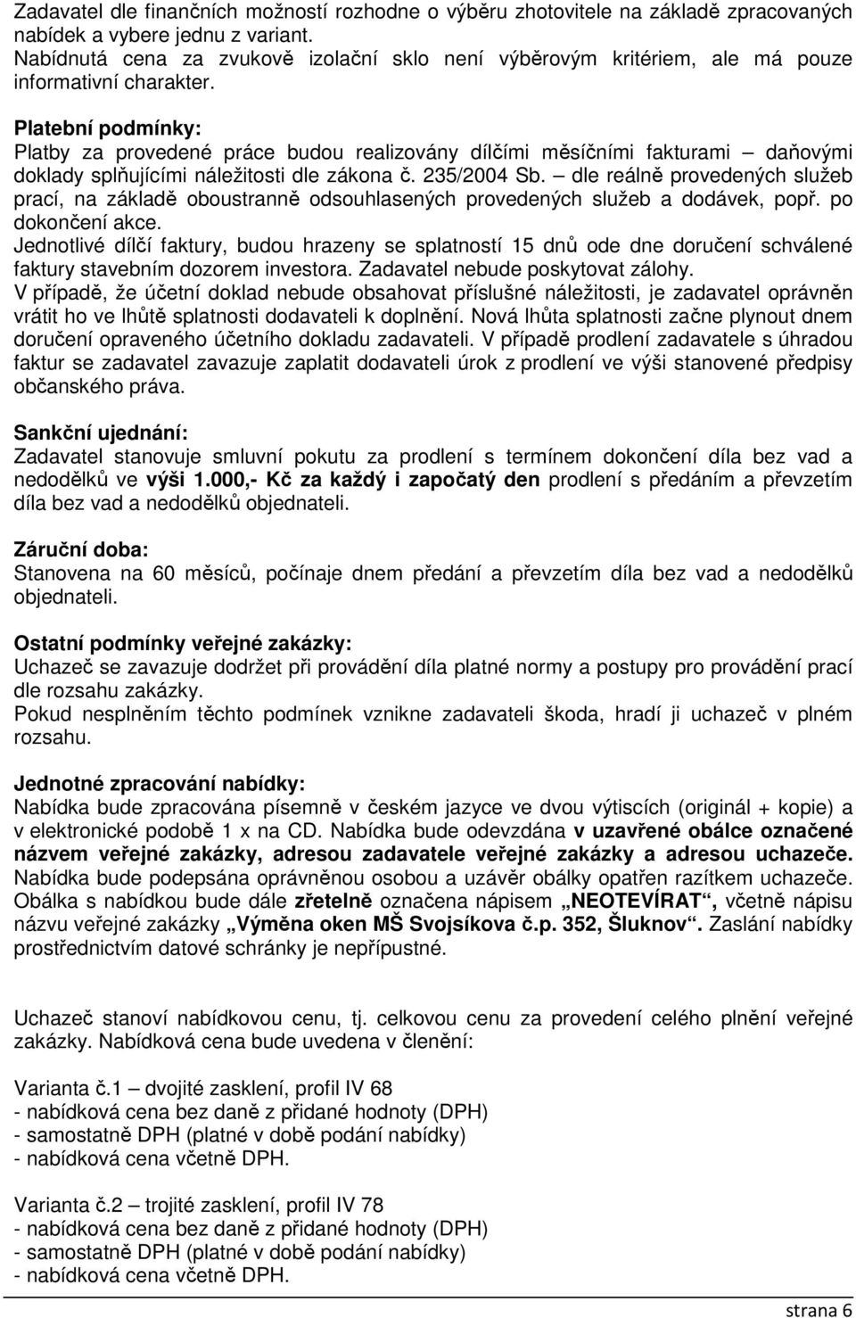 Platební podmínky: Platby za provedené práce budou realizovány dílčími měsíčními fakturami daňovými doklady splňujícími náležitosti dle zákona č. 235/2004 Sb.