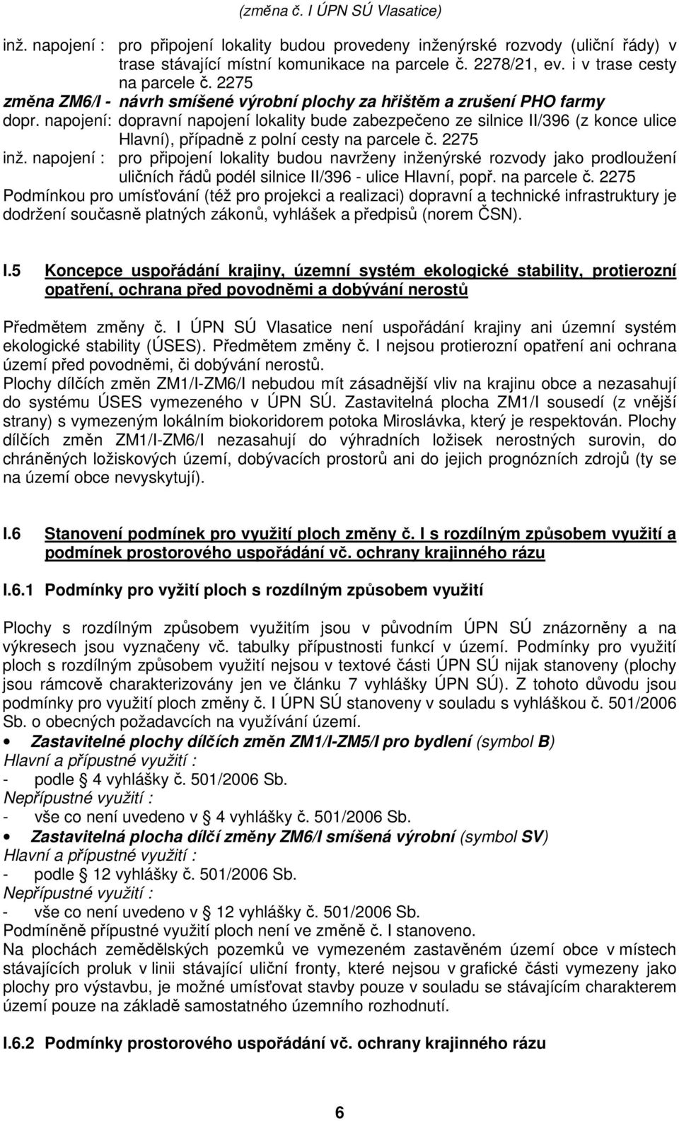 napojení: dopravní napojení lokality bude zabezpečeno ze silnice II/396 (z konce ulice Hlavní), případně z polní cesty na parcele č. 2275 inž.