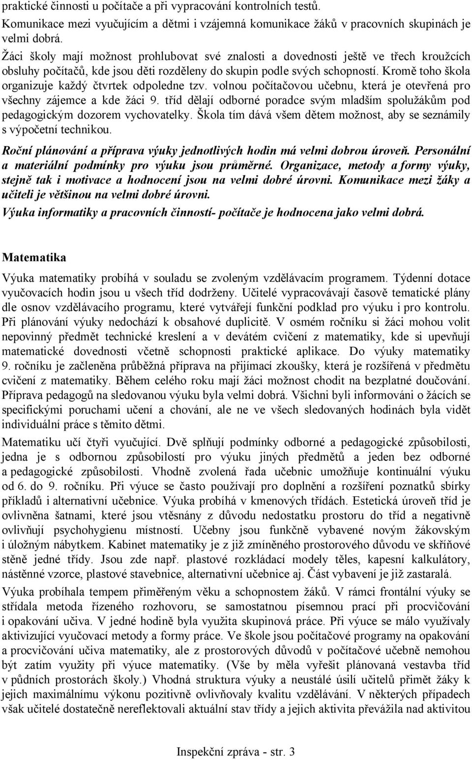 Kromě toho škola organizuje každý čtvrtek odpoledne tzv. volnou počítačovou učebnu, která je otevřená pro všechny zájemce a kde žáci 9.