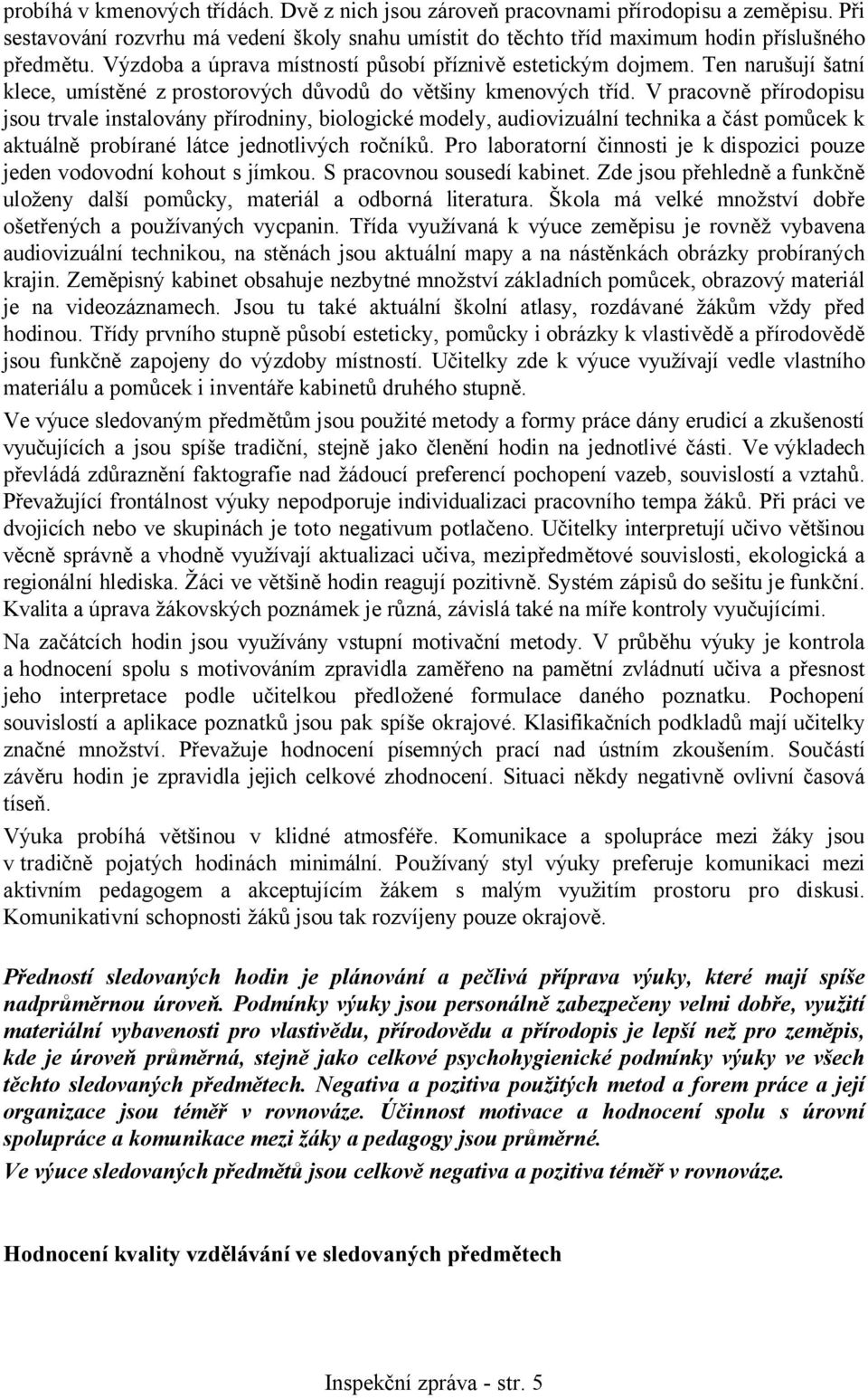 V pracovně přírodopisu jsou trvale instalovány přírodniny, biologické modely, audiovizuální technika a část pomůcek k aktuálně probírané látce jednotlivých ročníků.