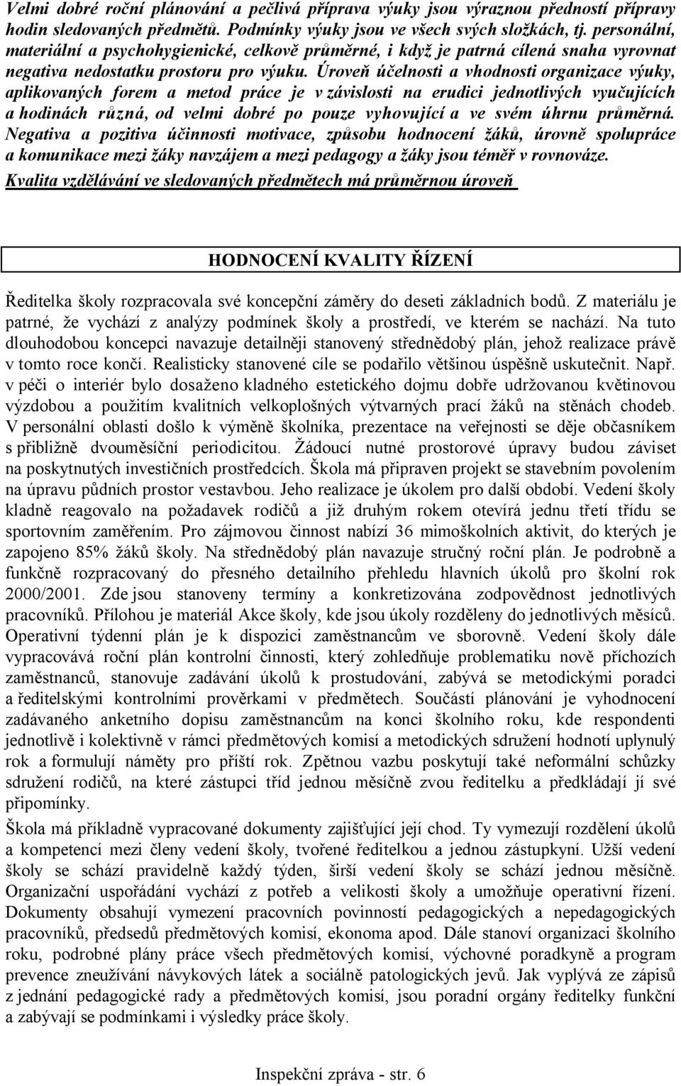 Úroveň účelnosti a vhodnosti organizace výuky, aplikovaných forem a metod práce je v závislosti na erudici jednotlivých vyučujících a hodinách různá, od velmi dobré po pouze vyhovující a ve svém