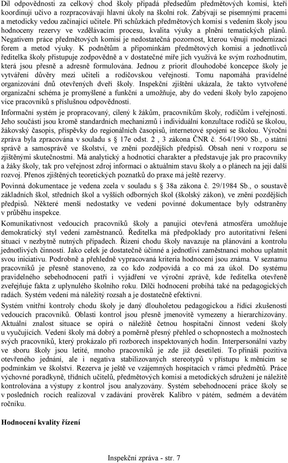 Při schůzkách předmětových komisí s vedením školy jsou hodnoceny rezervy ve vzdělávacím procesu, kvalita výuky a plnění tematických plánů.