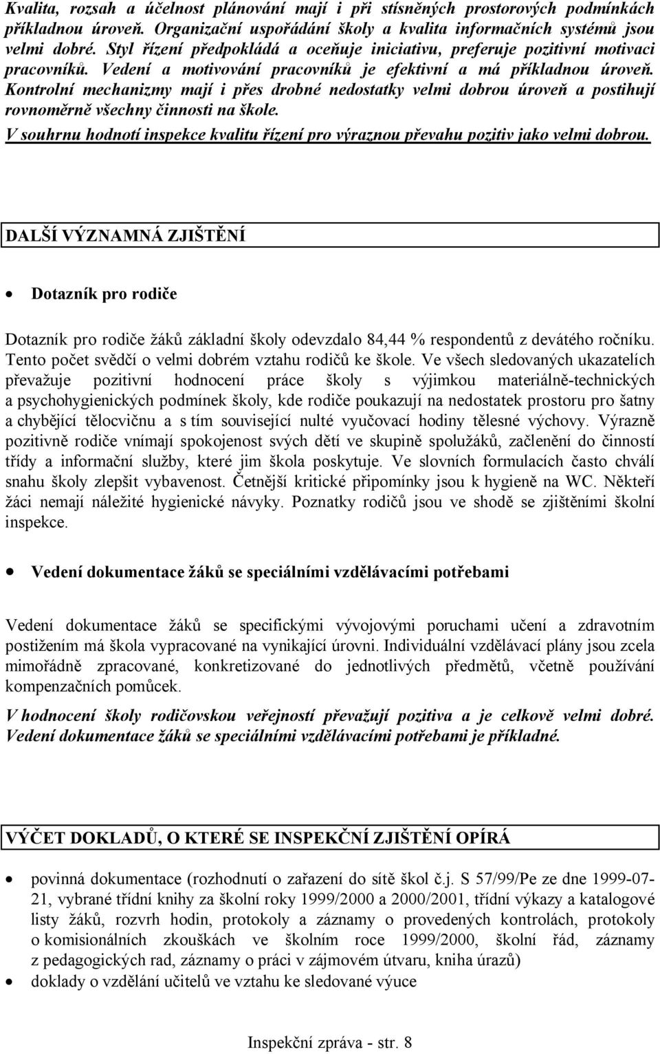 Kontrolní mechanizmy mají i přes drobné nedostatky velmi dobrou úroveň a postihují rovnoměrně všechny činnosti na škole.