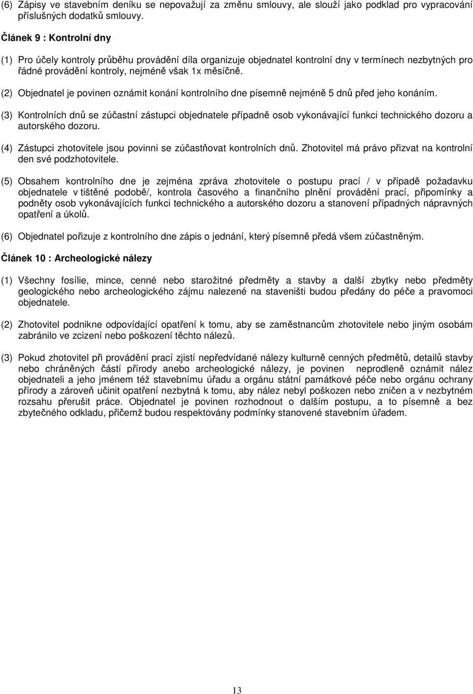 (2) Objednatel je povinen oznámit konání kontrolního dne písemně nejméně 5 dnů před jeho konáním.