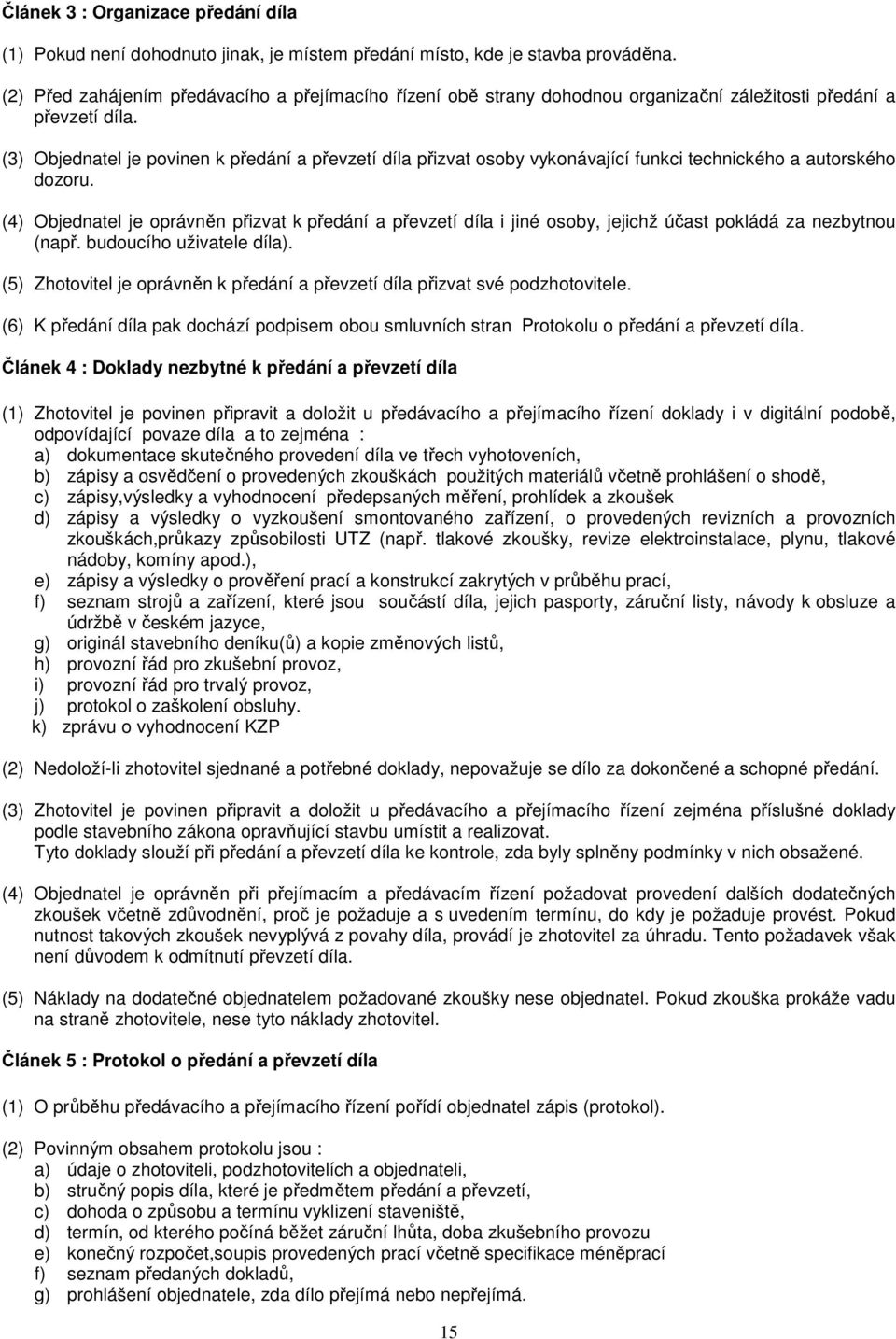 (3) Objednatel je povinen k předání a převzetí díla přizvat osoby vykonávající funkci technického a autorského dozoru.