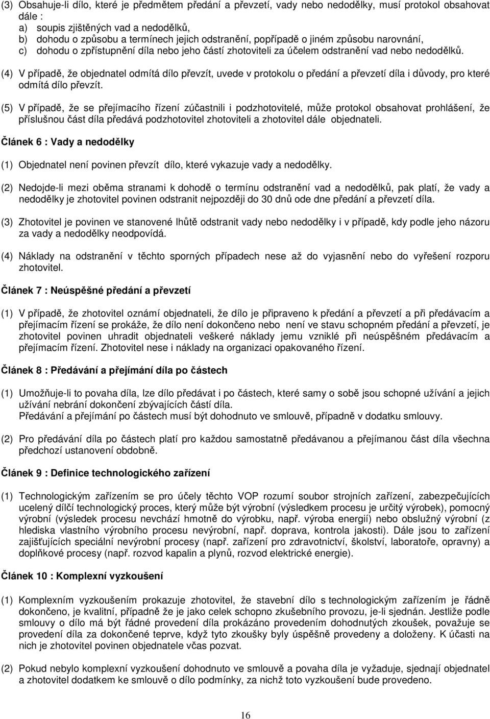 (4) V případě, že objednatel odmítá dílo převzít, uvede v protokolu o předání a převzetí díla i důvody, pro které odmítá dílo převzít.