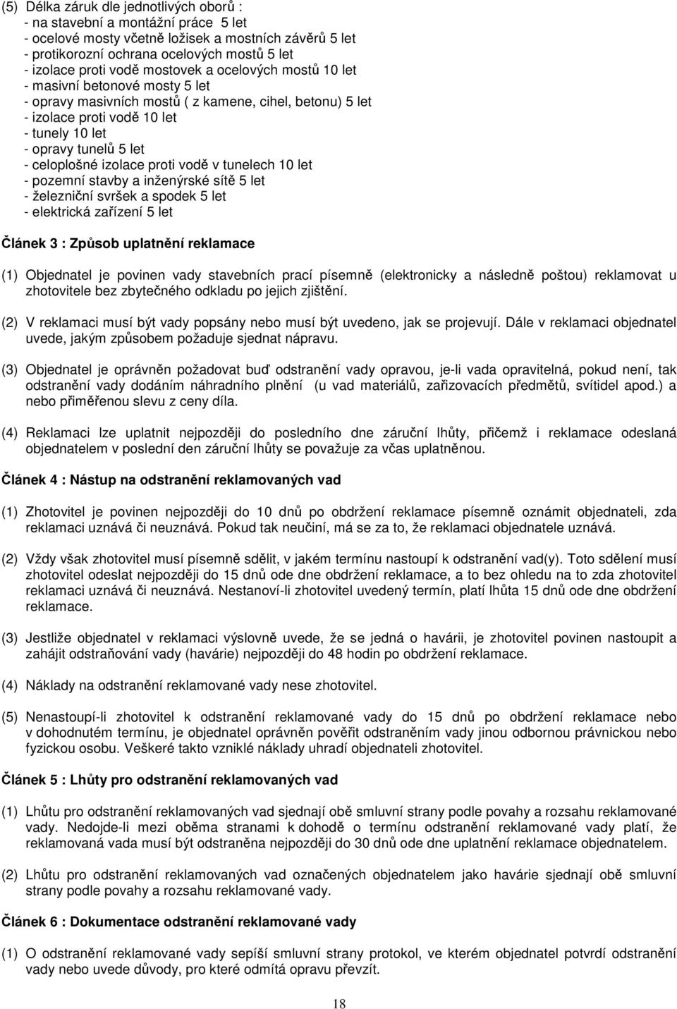 celoplošné izolace proti vodě v tunelech 10 let - pozemní stavby a inženýrské sítě 5 let - železniční svršek a spodek 5 let - elektrická zařízení 5 let Článek 3 : Způsob uplatnění reklamace (1)