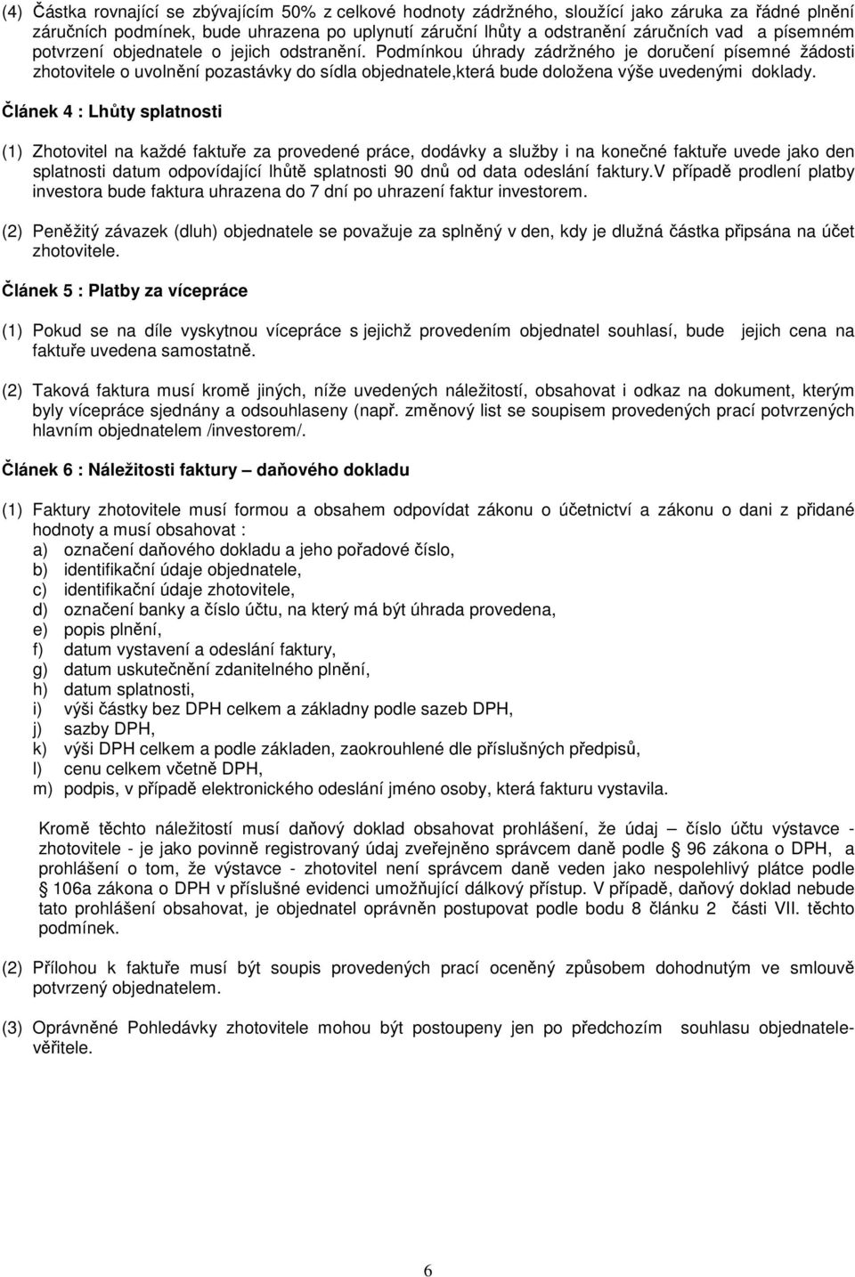 Podmínkou úhrady zádržného je doručení písemné žádosti zhotovitele o uvolnění pozastávky do sídla objednatele,která bude doložena výše uvedenými doklady.