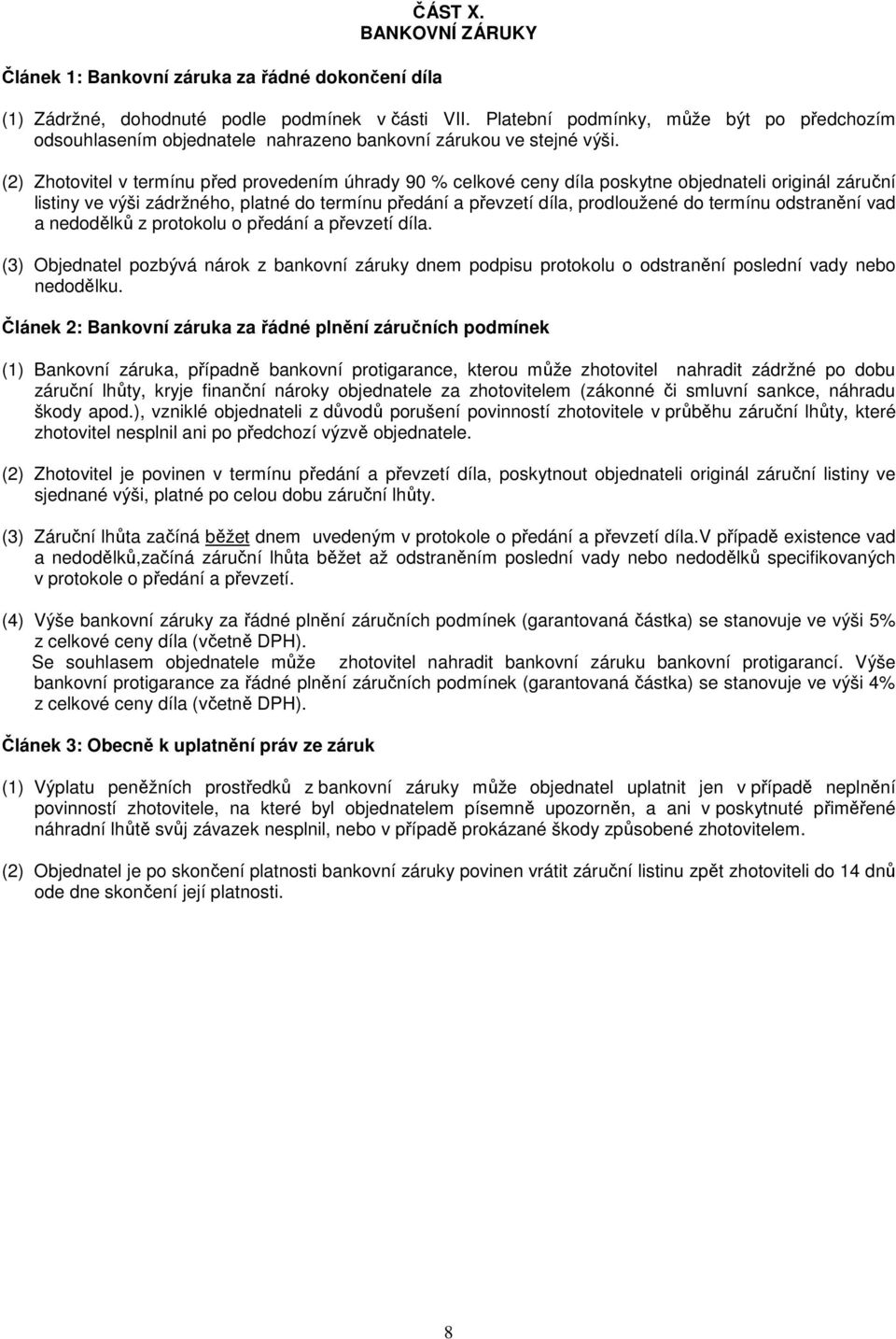 (2) Zhotovitel v termínu před provedením úhrady 90 % celkové ceny díla poskytne objednateli originál záruční listiny ve výši zádržného, platné do termínu předání a převzetí díla, prodloužené do