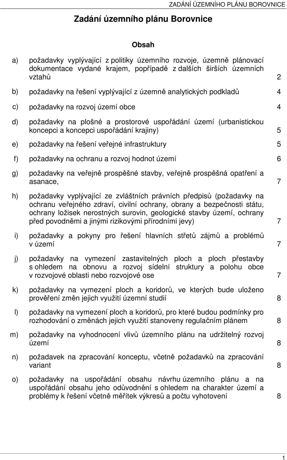 a koncepci uspořádání krajiny) 5 e) požadavky na řešení veřejné infrastruktury 5 f) požadavky na ochranu a rozvoj hodnot území 6 g) požadavky na veřejně prospěšné stavby, veřejně prospěšná opatření a