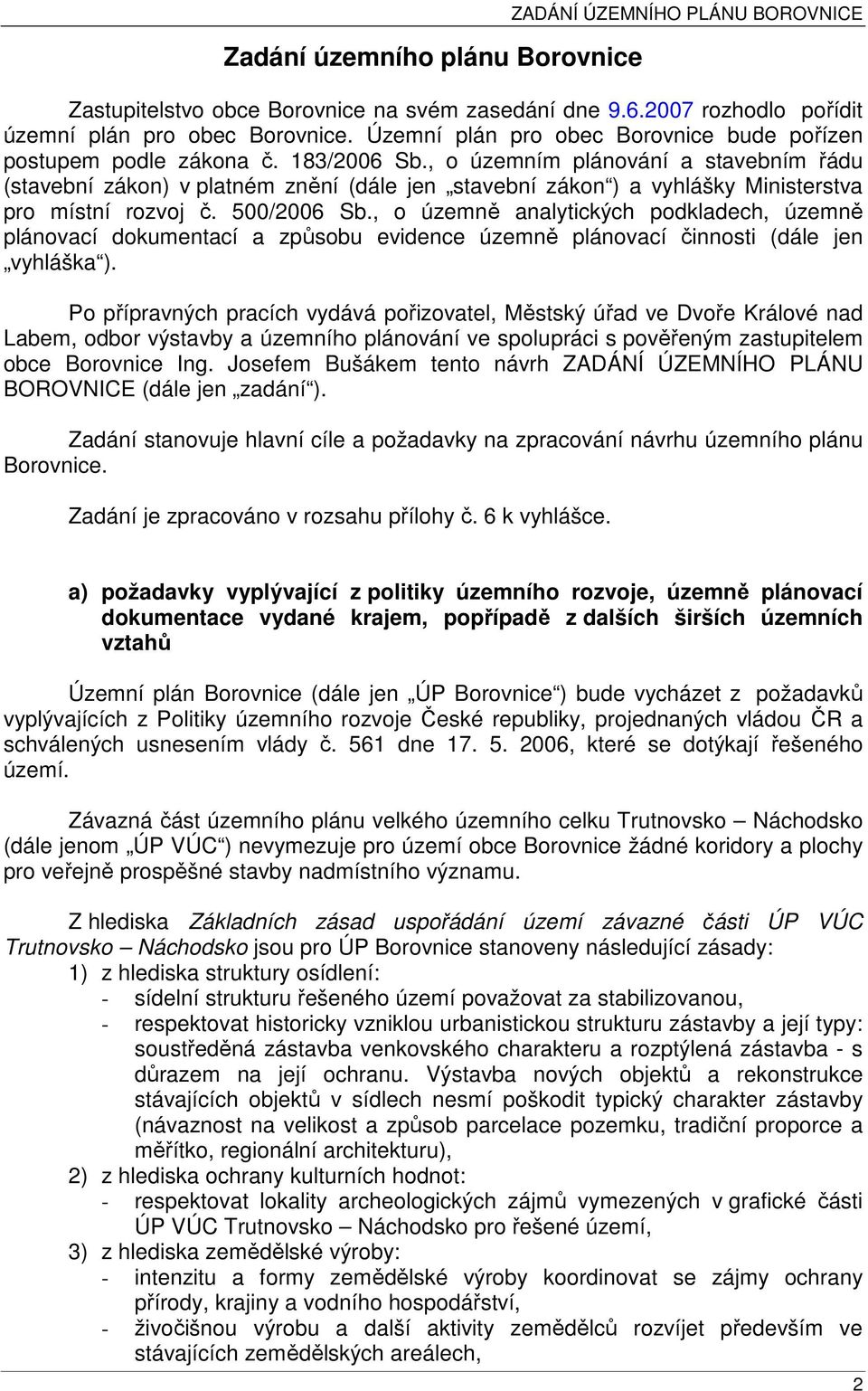 , o územním plánování a stavebním řádu (stavební zákon) v platném znění (dále jen stavební zákon ) a vyhlášky Ministerstva pro místní rozvoj č. 500/2006 Sb.