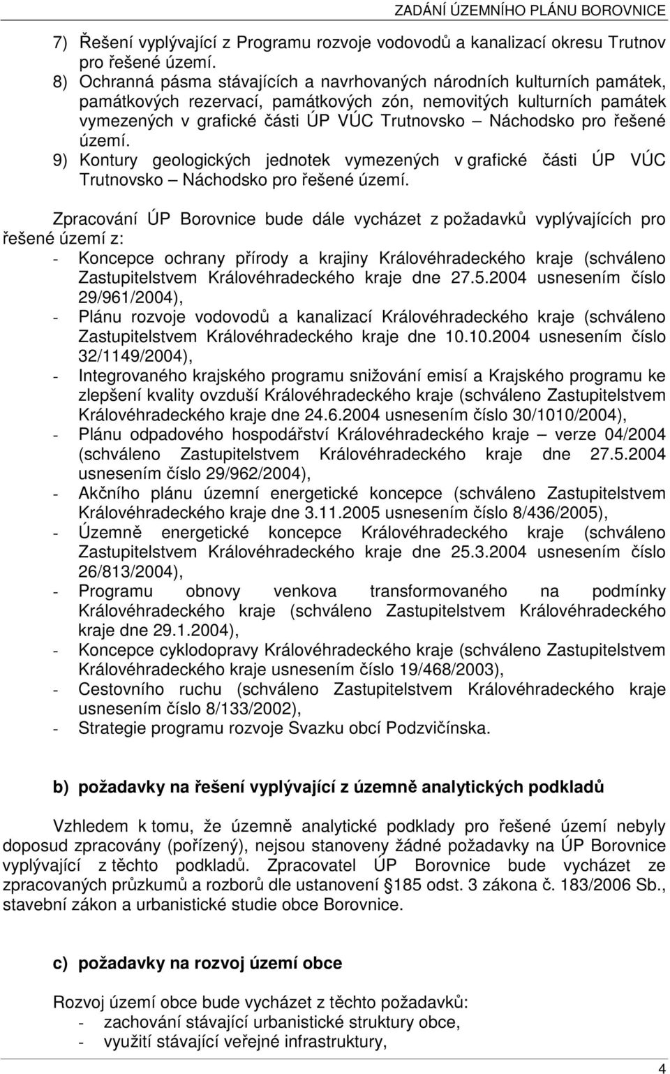 Náchodsko pro řešené území. 9) Kontury geologických jednotek vymezených v grafické části ÚP VÚC Trutnovsko Náchodsko pro řešené území.