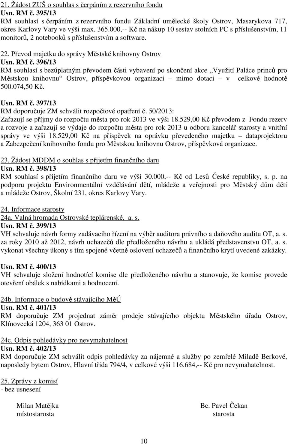 396/13 RM souhlasí s bezúplatným převodem části vybavení po skončení akce Využití Paláce princů pro Městskou knihovnu Ostrov, příspěvkovou organizaci mimo dotaci v celkové hodnotě 500.074,50 Kč. Usn.