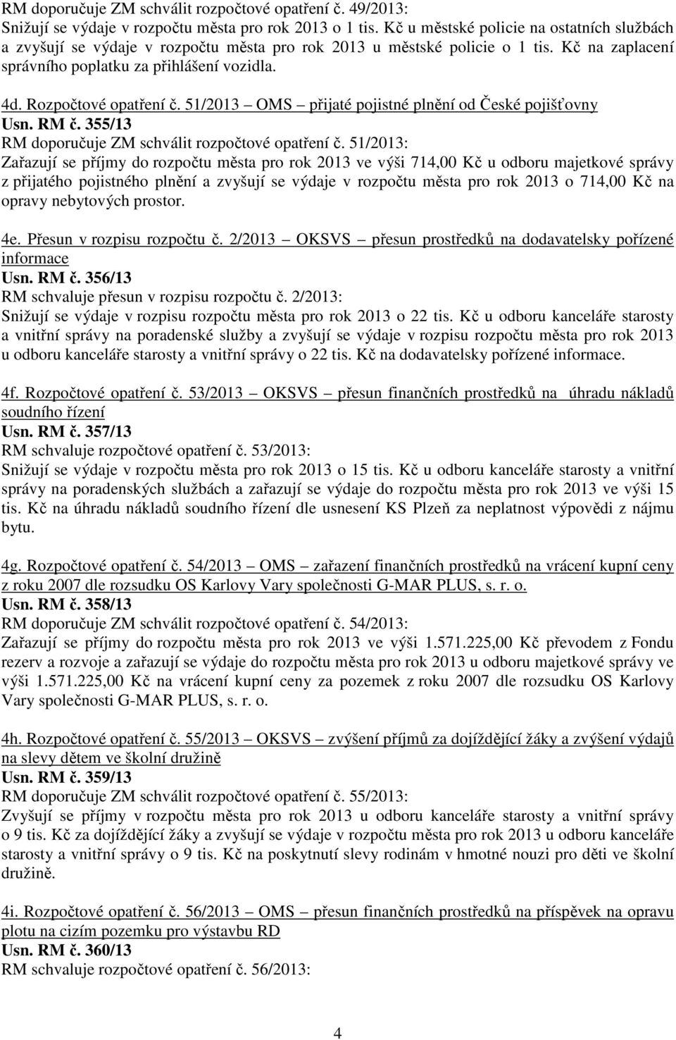 Rozpočtové opatření č. 51/2013 OMS přijaté pojistné plnění od České pojišťovny Usn. RM č. 355/13 RM doporučuje ZM schválit rozpočtové opatření č.