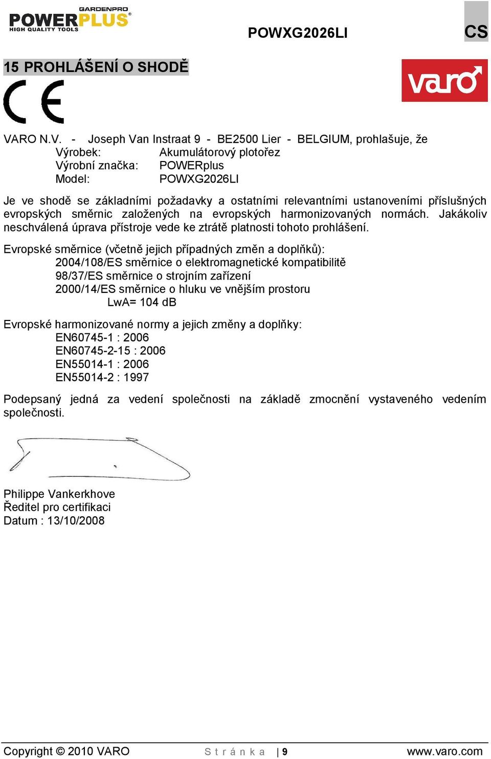 - Joseph Van Instraat 9 - BE2500 Lier - BELGIUM, prohlašuje, že Výrobek: Akumulátorový plotořez Výrobní značka: POWERplus Model: POWXG2026LI Je ve shodě se základními poadavky a ostatními