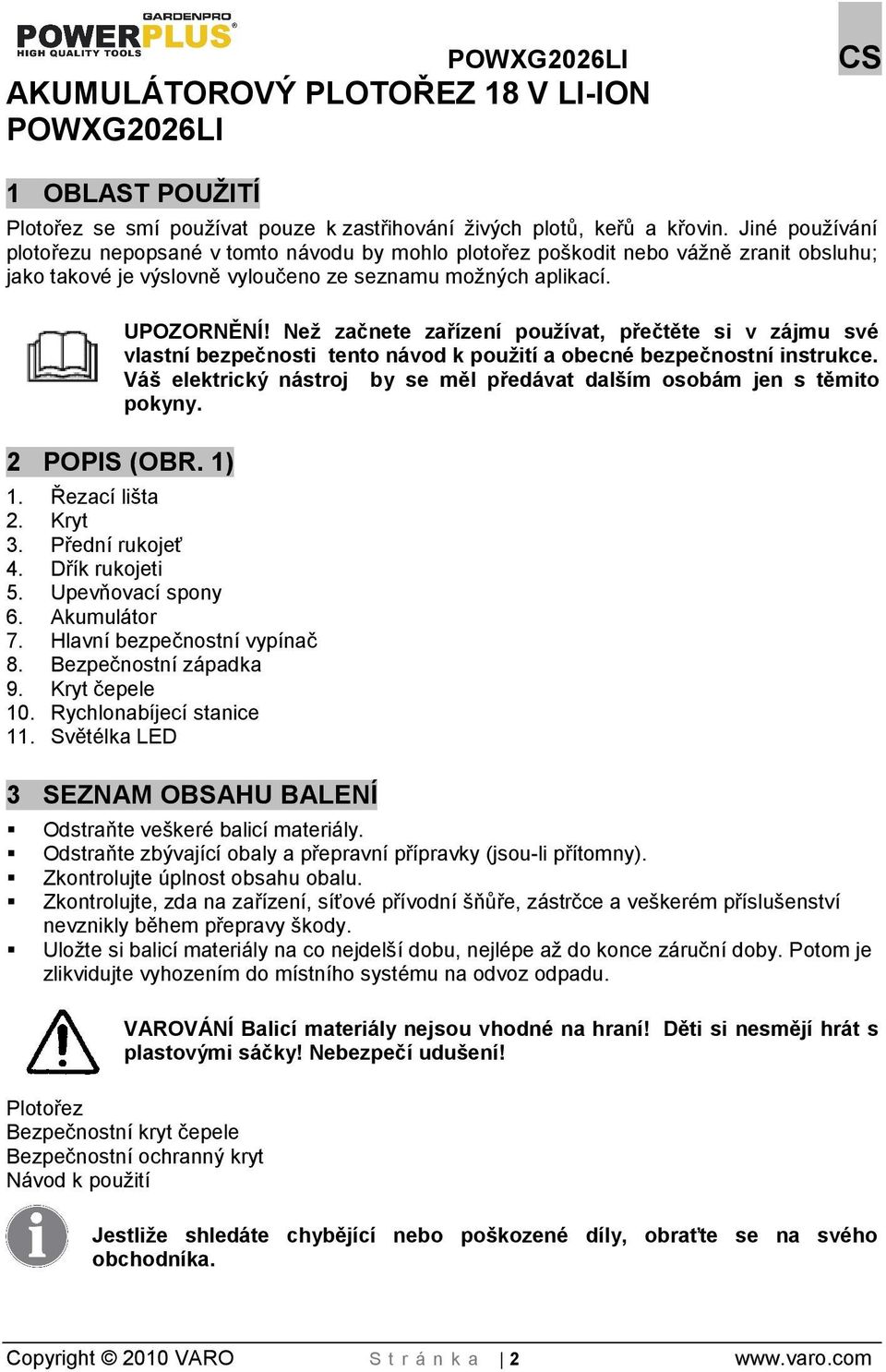 Ne začnete zařízení pouívat, přečtěte si v zájmu své vlastní bezpečnosti tento návod k pouití a obecné bezpečnostní instrukce.