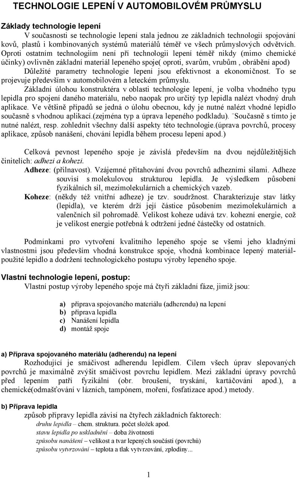 Oproti ostatním technologiím není pří technologii lepení téměř nikdy (mimo chemické účinky) ovlivněn základní materiál lepeného spoje( oproti, svarům, vrubům, obrábění apod) Důležité parametry