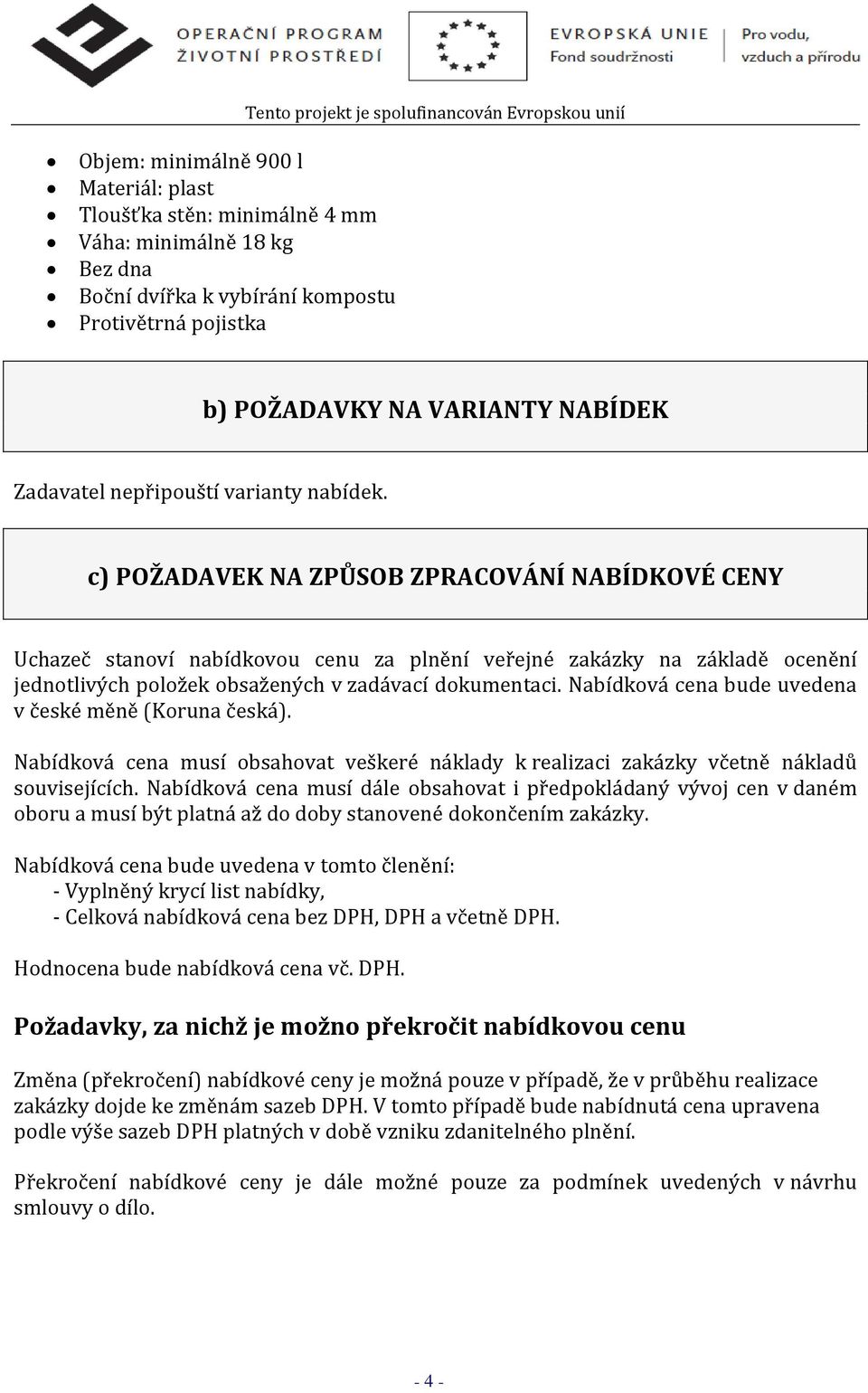 c) POŽADAVEK NA ZPŮSOB ZPRACOVÁNÍ NABÍDKOVÉ CENY Uchazeč stanoví nabídkovou cenu za plnění veřejné zakázky na základě ocenění jednotlivých položek obsažených v zadávací dokumentaci.