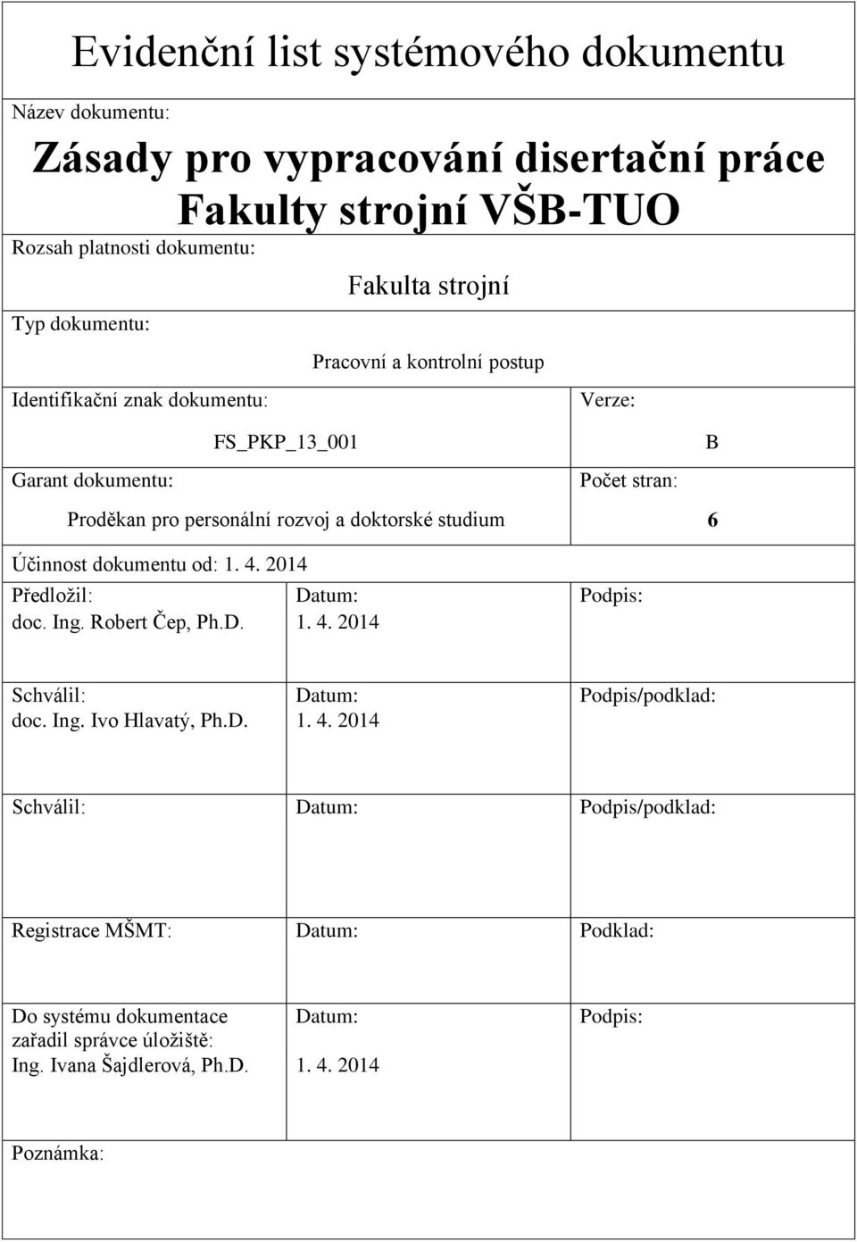 od: 1. 4. 2014 Předložil: Datum: Podpis: doc. Ing. Robert Čep, Ph.D. 1. 4. 2014 Schválil: Datum: Podpis/podklad: doc. Ing. Ivo Hlavatý, Ph.D. 1. 4. 2014 Schválil: Datum: Podpis/podklad: Registrace MŠMT: Datum: Podklad: Do systému dokumentace Datum: zařadil správce úložiště: Ing.