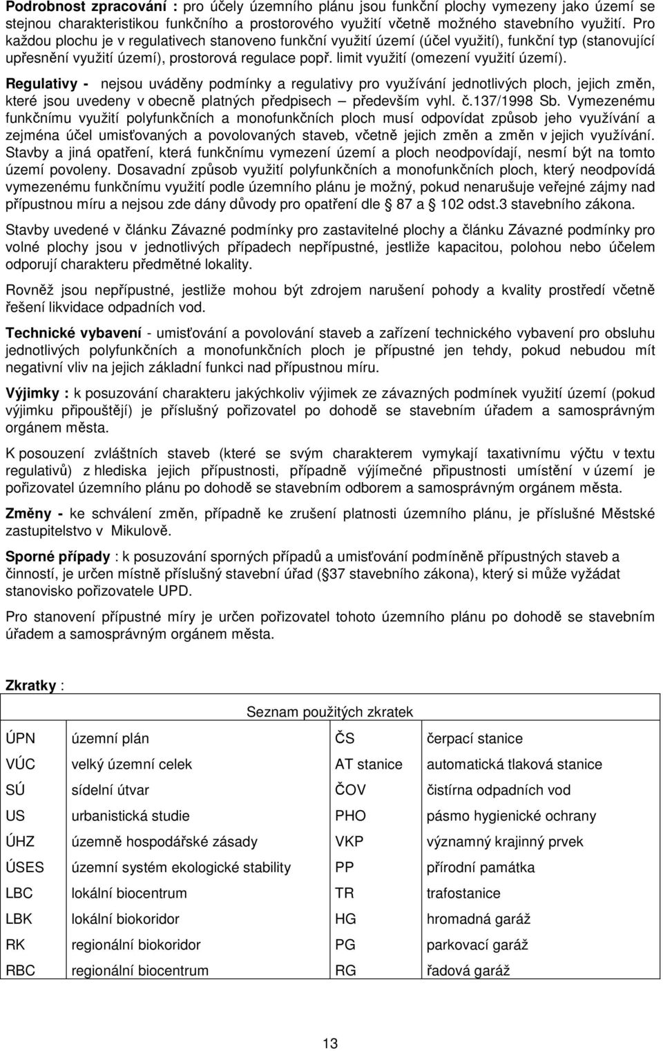 Regulativy - nejsou uváděny podmínky a regulativy pro využívání jednotlivých ploch, jejich změn, které jsou uvedeny v obecně platných předpisech především vyhl. č.137/1998 Sb.