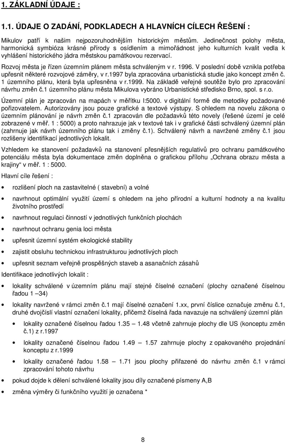 Rozvoj města je řízen územním plánem města schváleným v r. 1996. V poslední době vznikla potřeba upřesnit některé rozvojové záměry, v r.1997 byla zpracována urbanistická studie jako koncept změn č.