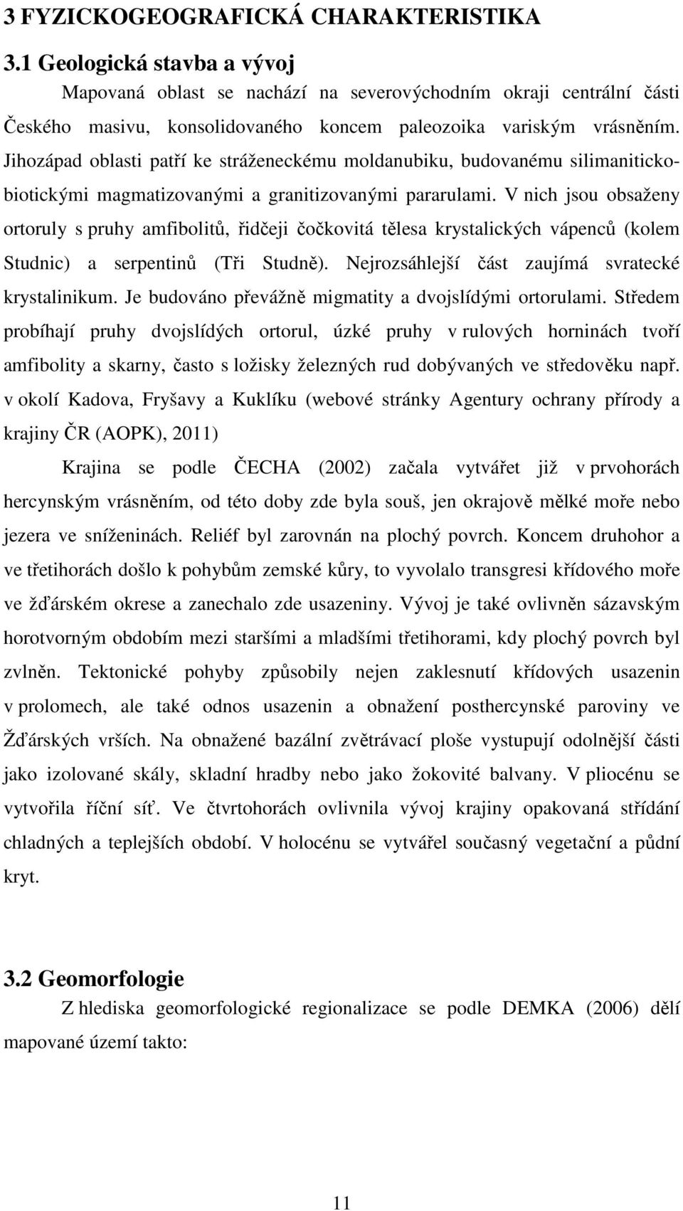 Jihozápad oblasti patří ke stráženeckému moldanubiku, budovanému silimanitickobiotickými magmatizovanými a granitizovanými pararulami.