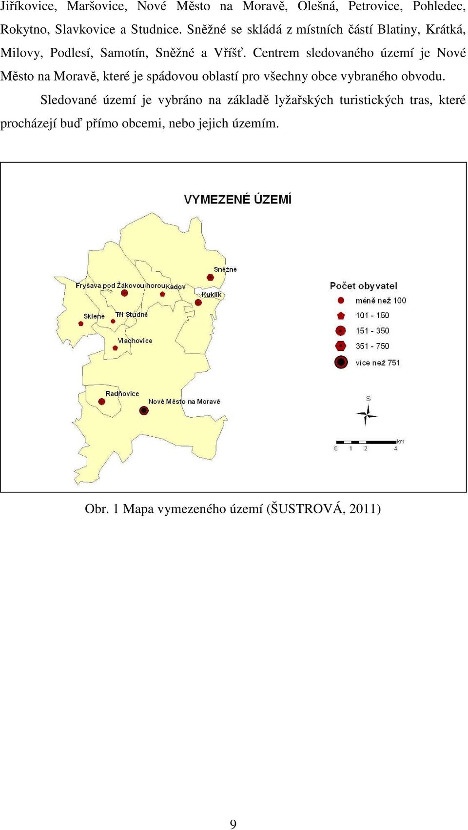 Centrem sledovaného území je Nové Město na Moravě, které je spádovou oblastí pro všechny obce vybraného obvodu.