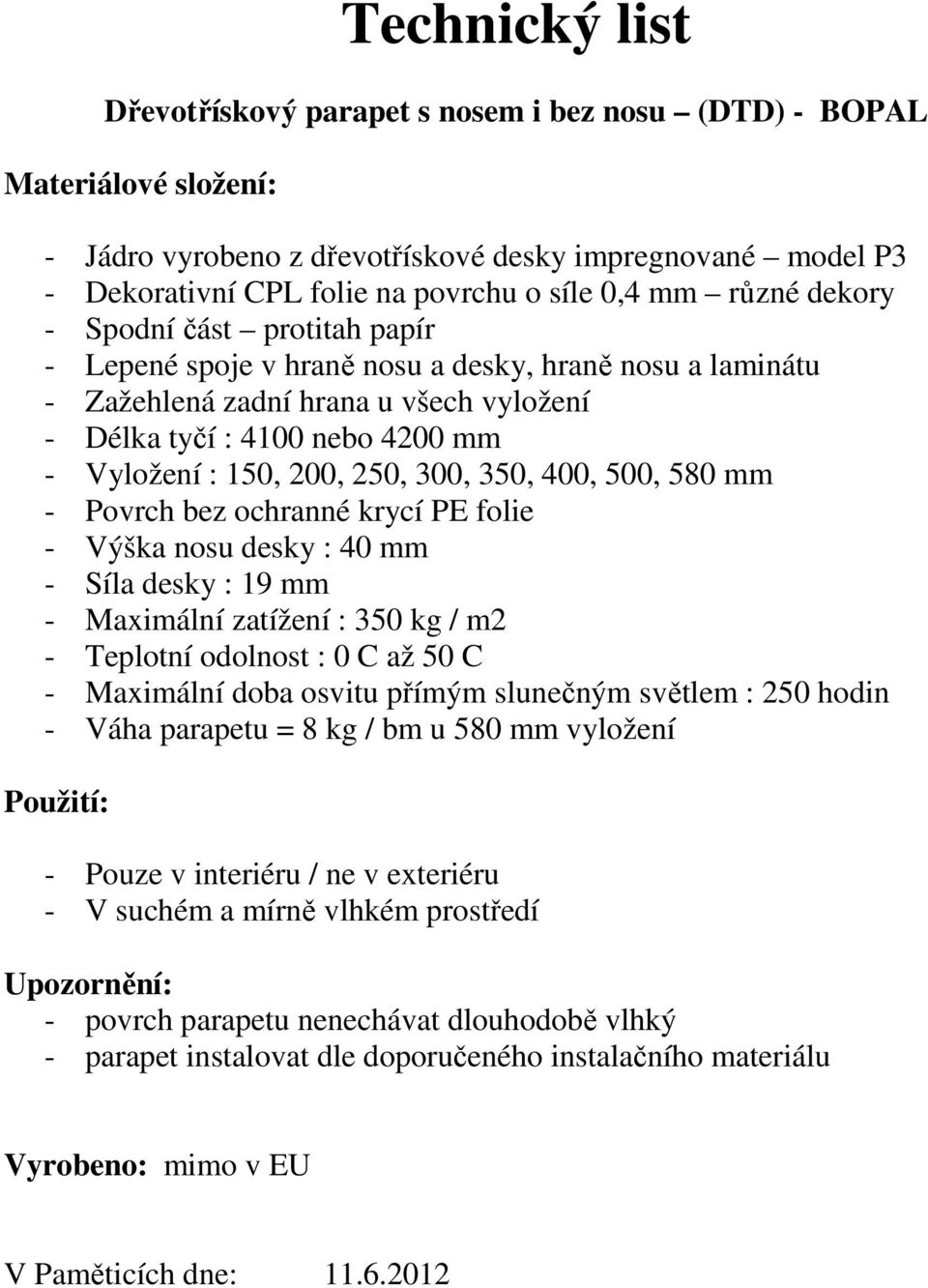 580 mm - Povrch bez ochranné krycí PE folie - Výška nosu desky : 40 mm - Síla desky : 19 mm - Maximální zatížení : 350 kg / m2 - Teplotní odolnost : 0 C až 50 C - Maximální doba osvitu přímým