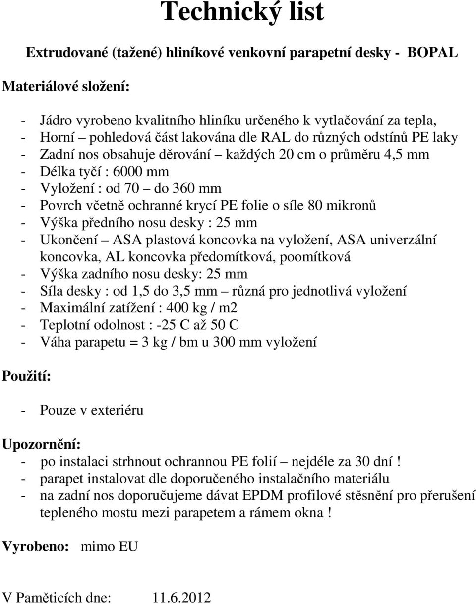 360 mm - Povrch včetně ochranné krycí PE folie o síle 80 mikronů - Síla desky : od 1,5 do 3,5 mm různá pro